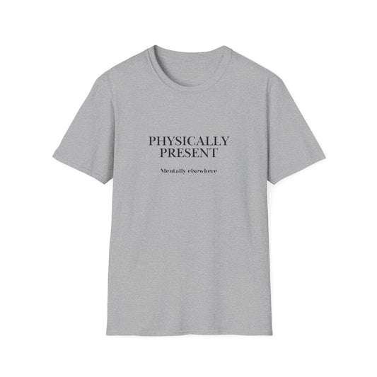 Physically Present T-Shirt — Minimal Mindfulness Tee ("Mentally Elsewhere")