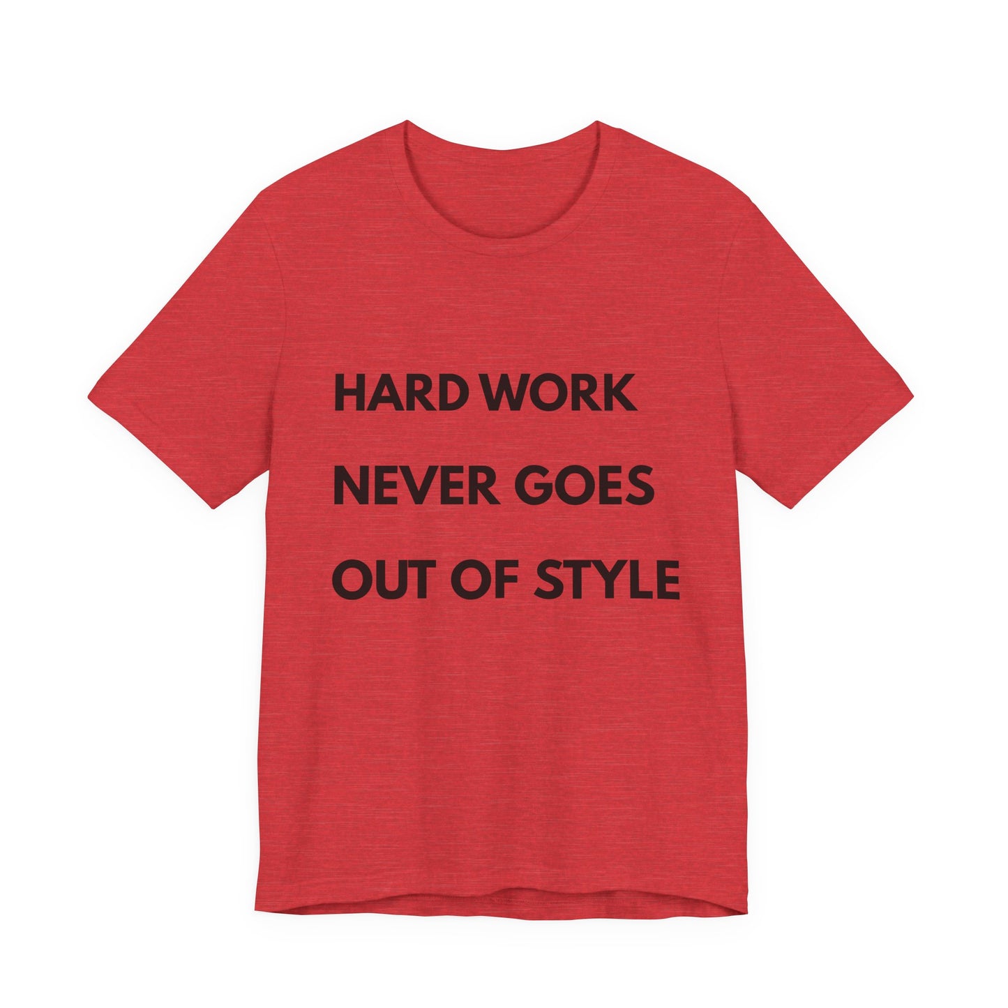 Hard Work Never Goes Out Of Style Tee — Inspirational Motivational Short Sleeve Shirt