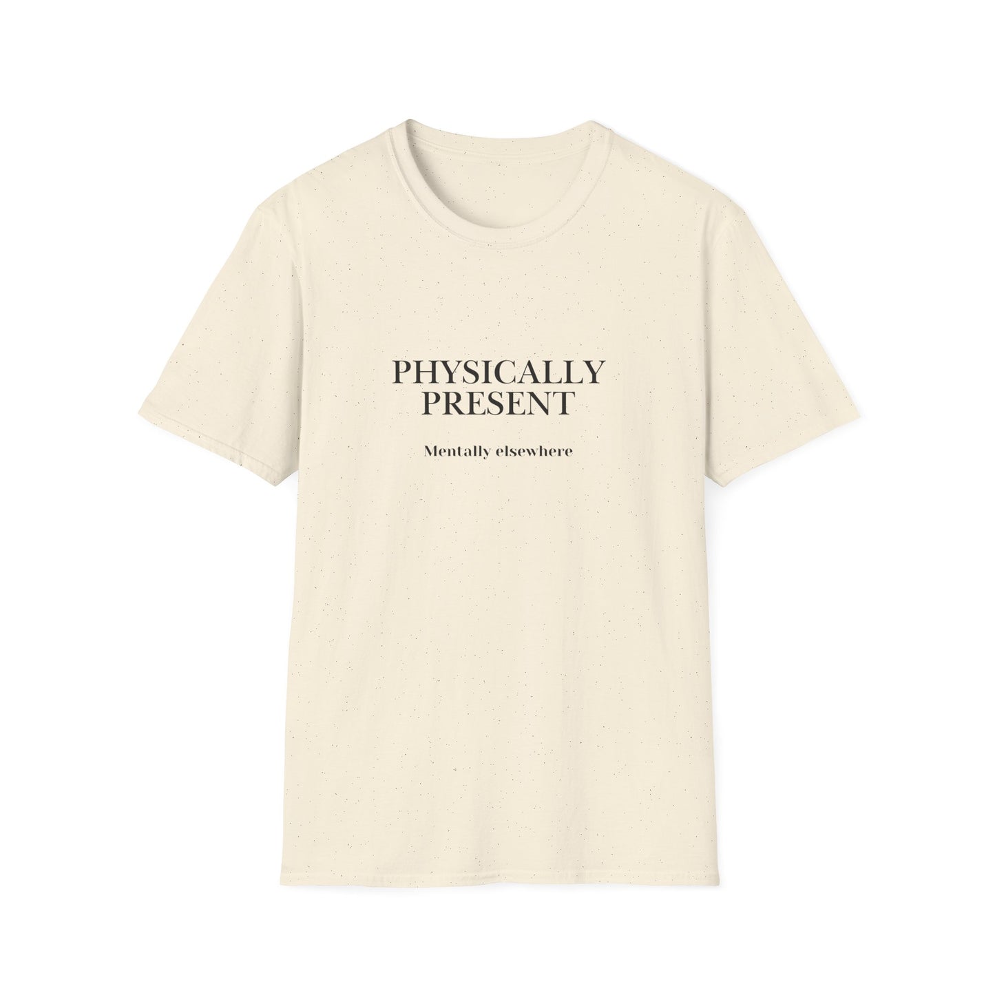 Physically Present T-Shirt — Minimal Mindfulness Tee ("Mentally Elsewhere")