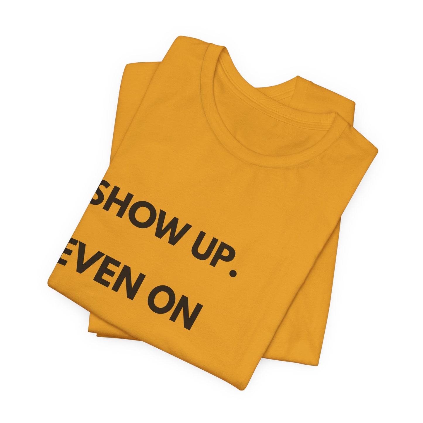 Motivational Tee — "Show Up. Even On Quiet Days." Inspirational Casual Shirt