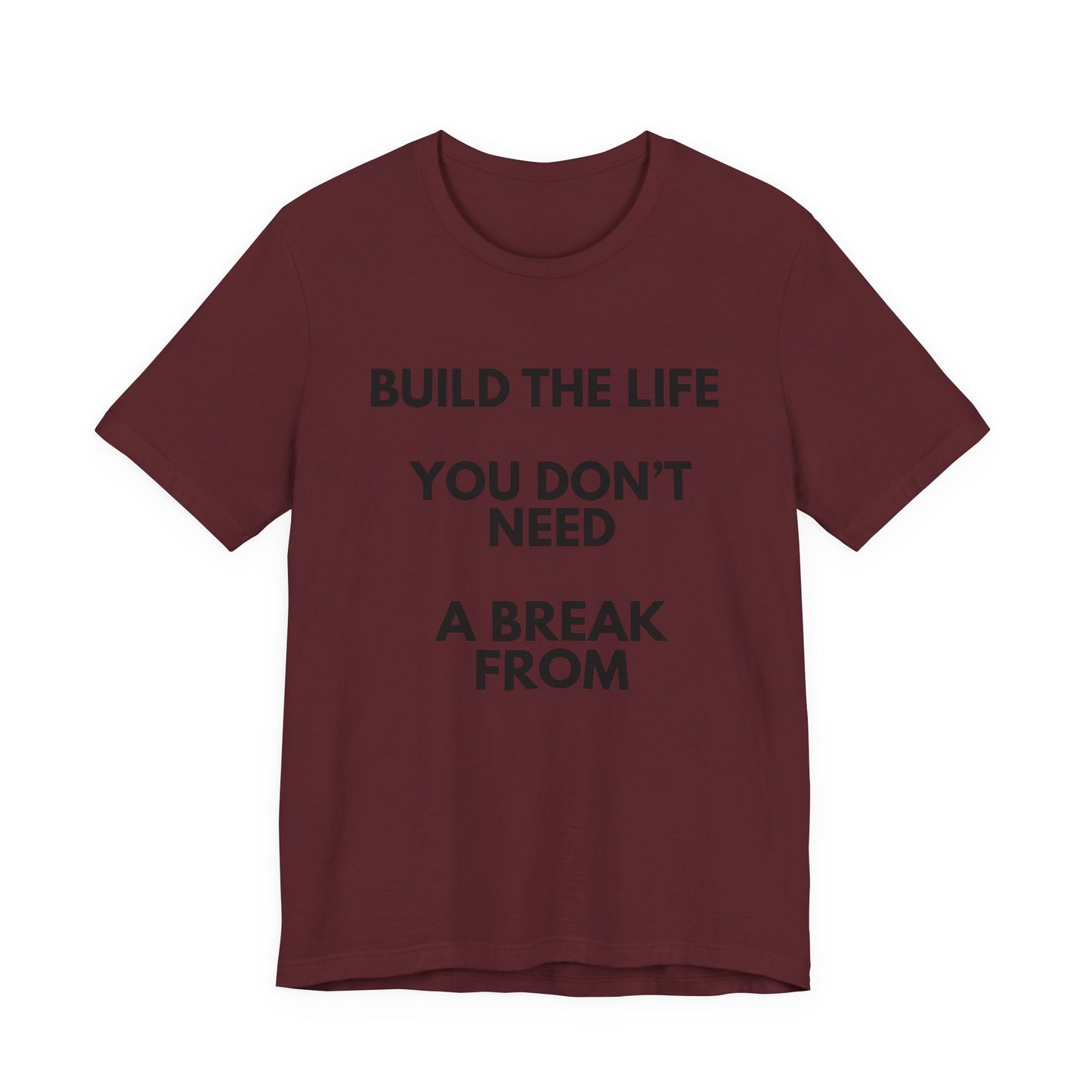 Motivational Tee — "Build the Life You Don't Need a Break From"