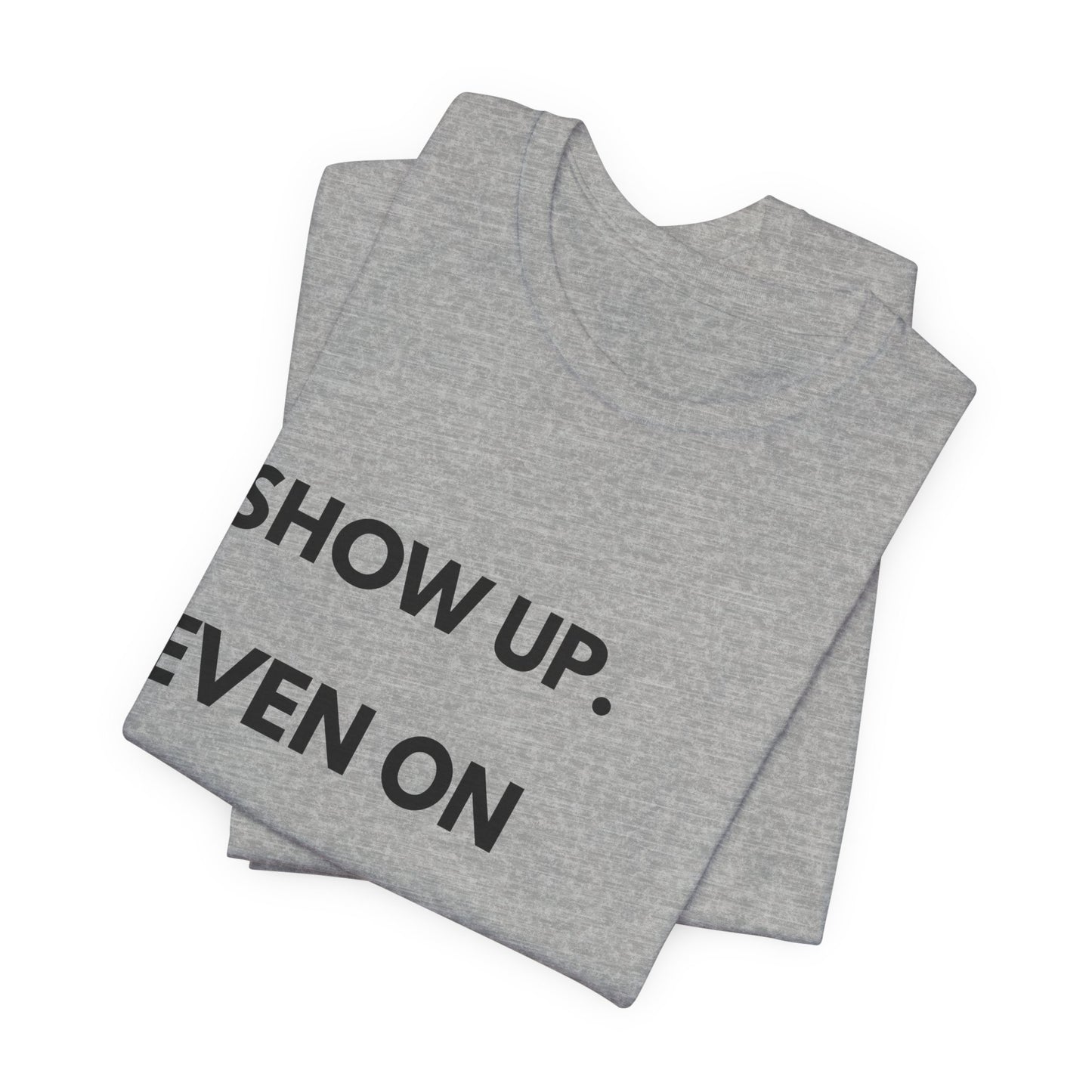 Motivational Tee — "Show Up. Even On Quiet Days." Inspirational Casual Shirt