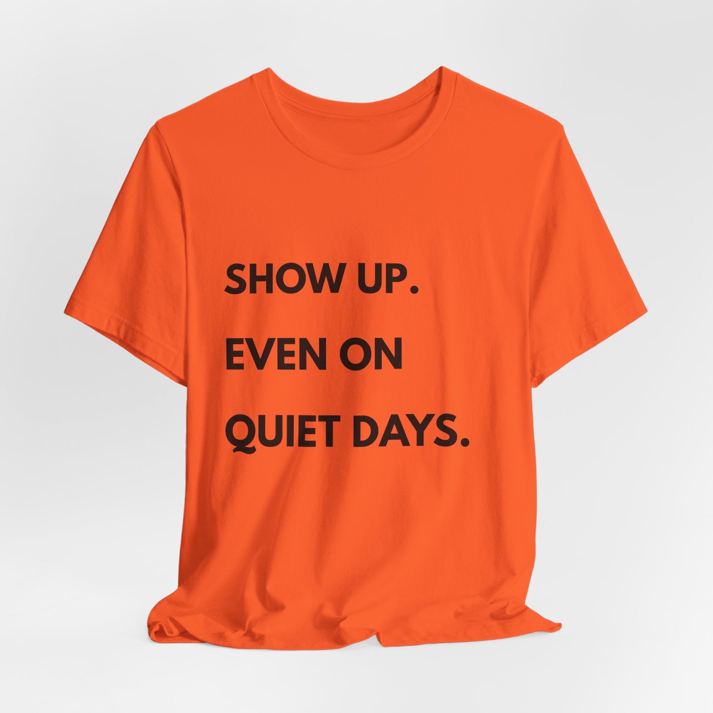 Motivational Tee — "Show Up. Even On Quiet Days." Inspirational Casual Shirt