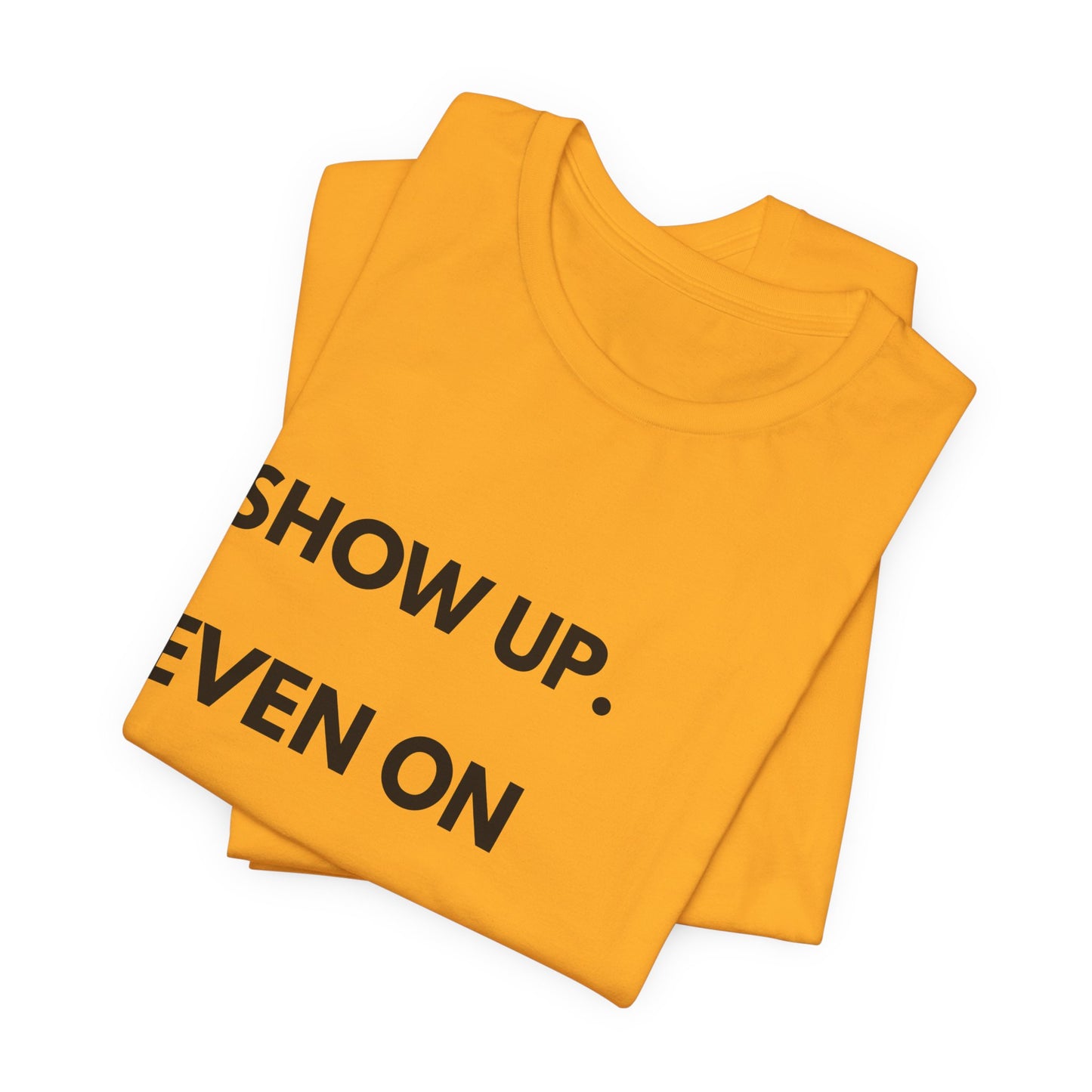 Motivational Tee — "Show Up. Even On Quiet Days." Inspirational Casual Shirt