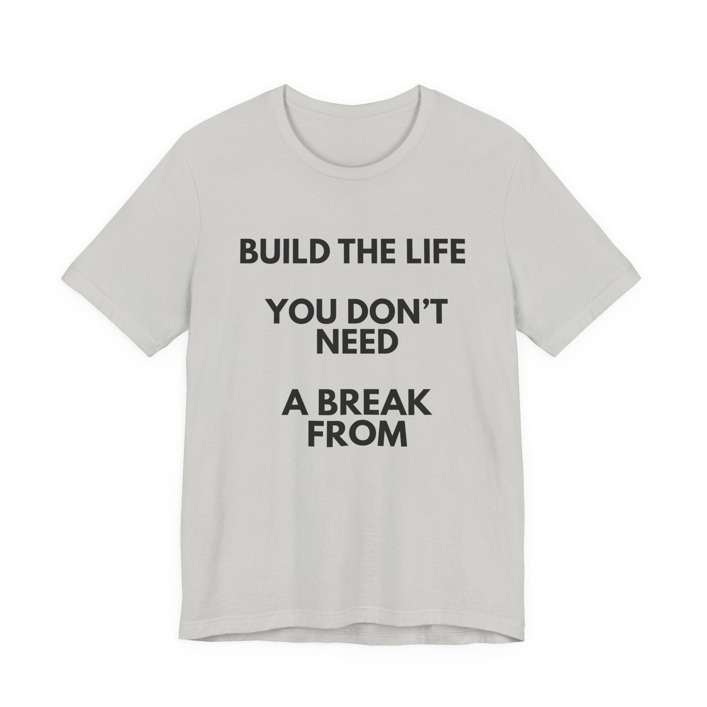 Motivational Tee — "Build the Life You Don't Need a Break From"