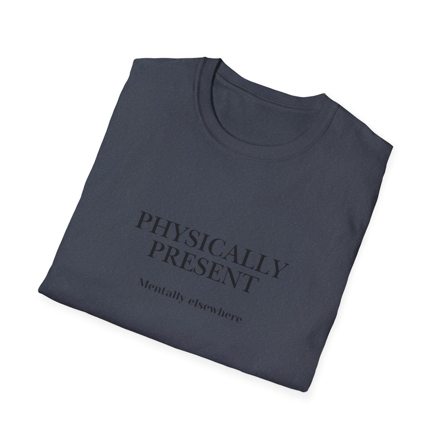 Physically Present T-Shirt — Minimal Mindfulness Tee ("Mentally Elsewhere")