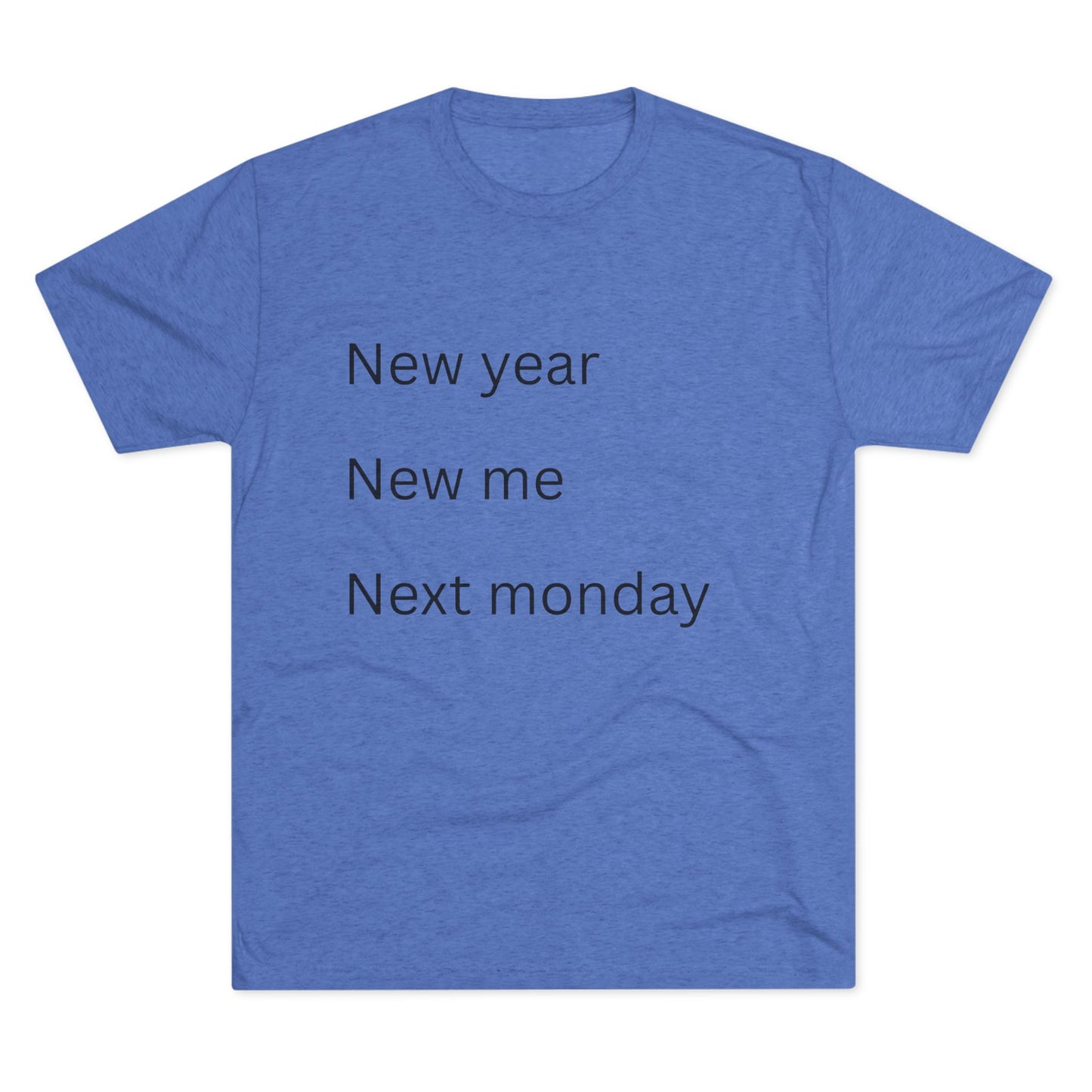 Crew Tee — “New year, New me, Next monday” Minimalist Text T-Shirt