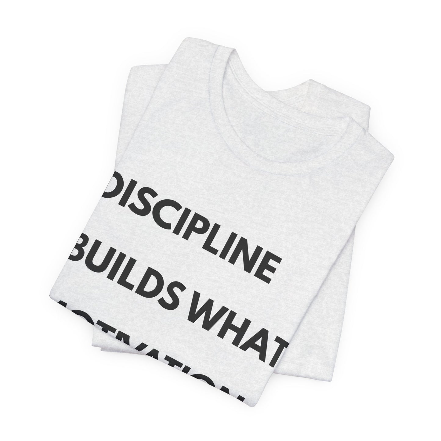 Discipline Builds What Motivation Can't T‑Shirt — Motivational Fitness Tee