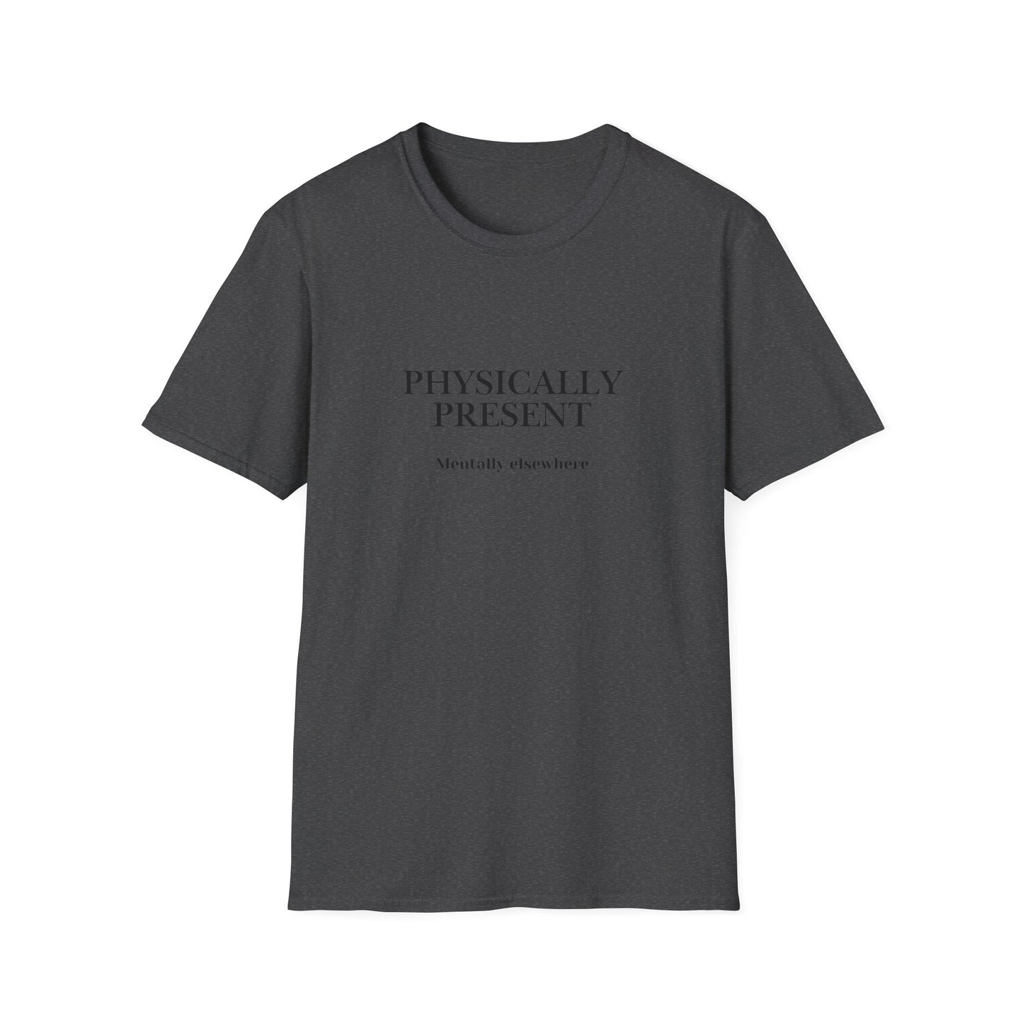 Physically Present T-Shirt — Minimal Mindfulness Tee ("Mentally Elsewhere")