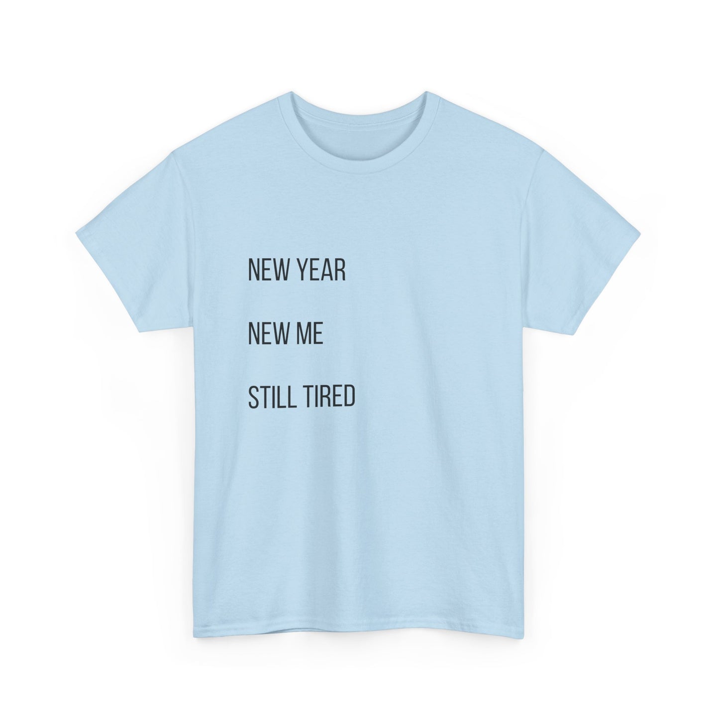 New Year New Me Still Tired T-Shirt — Funny Casual Graphic Tee