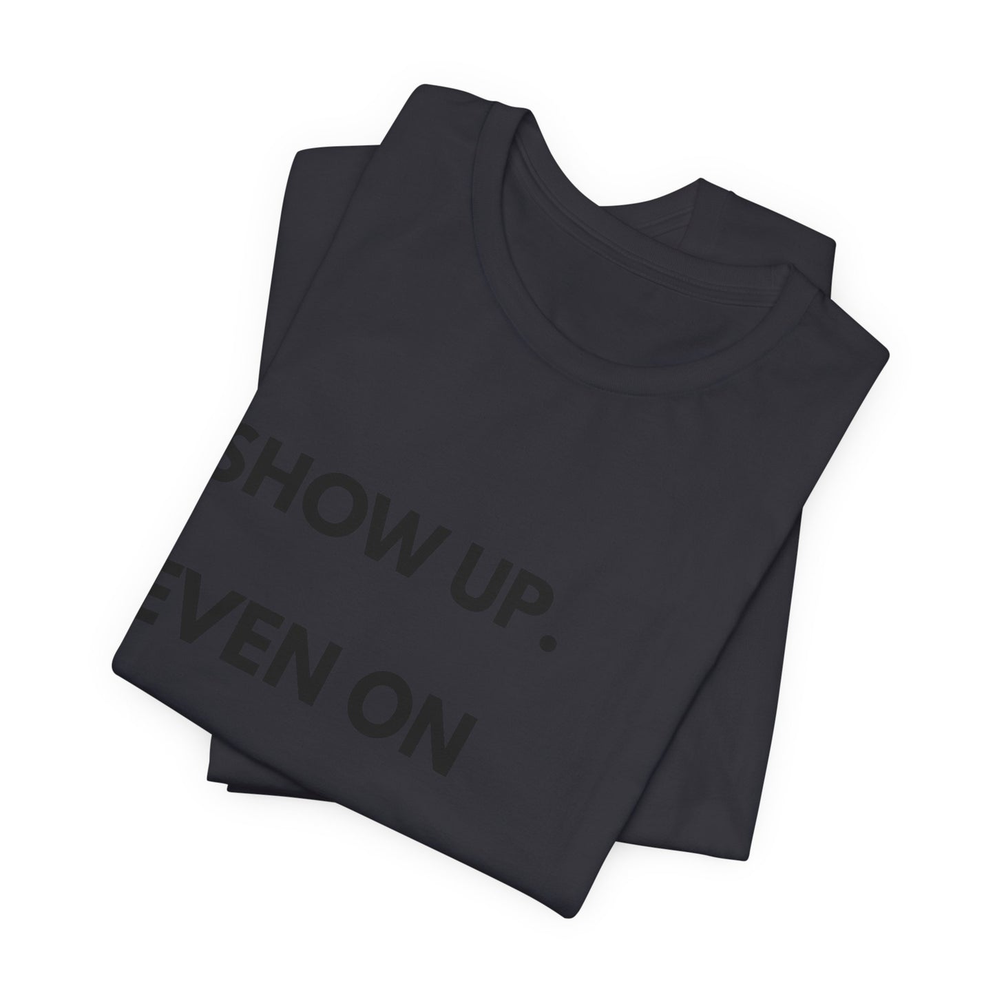 Motivational Tee — "Show Up. Even On Quiet Days." Inspirational Casual Shirt