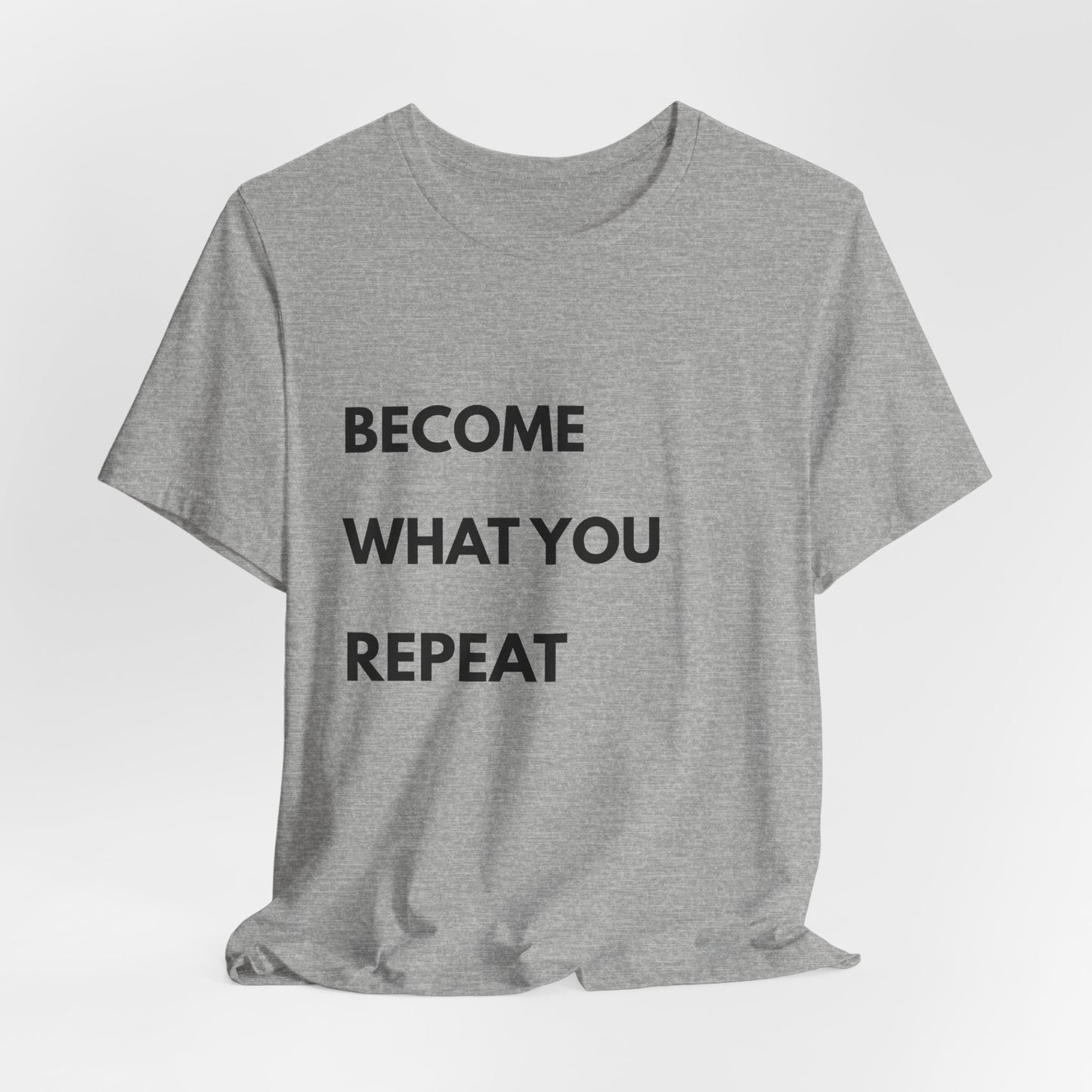 Motivational Tee — "Become What You Repeat" Inspirational Graphic Shirt
