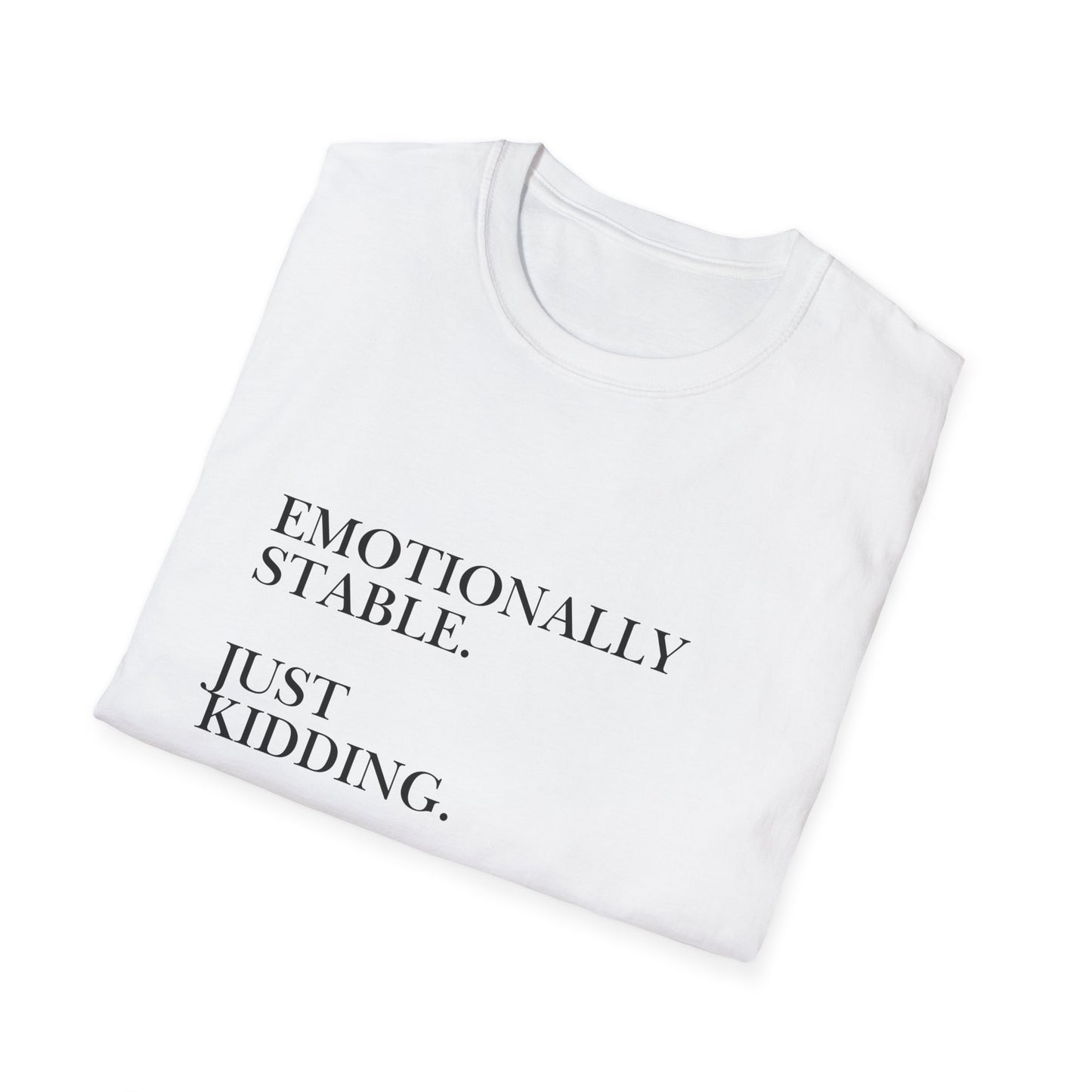 Emotionally Stable Just Kidding T-Shirt