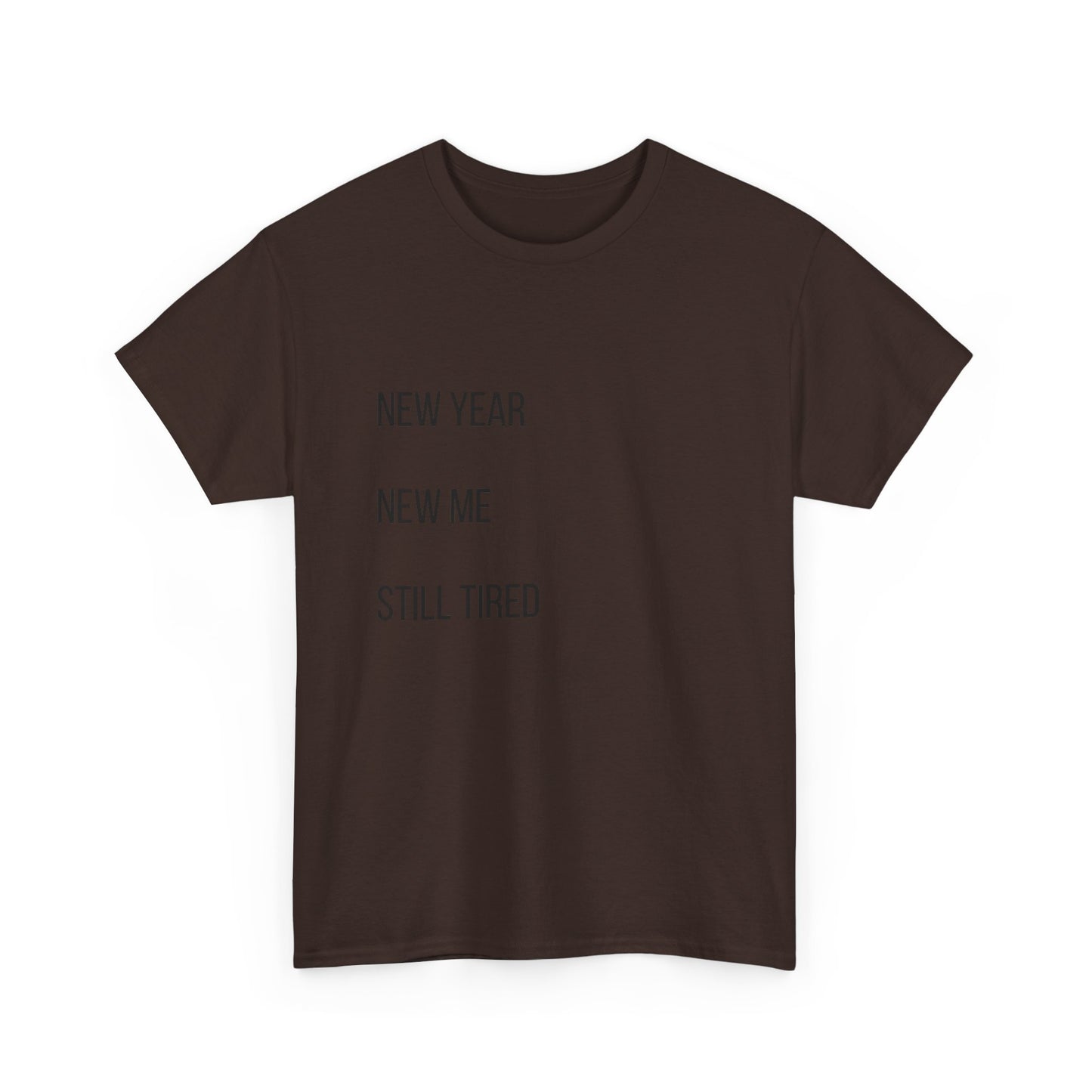 New Year New Me Still Tired T-Shirt — Funny Casual Graphic Tee