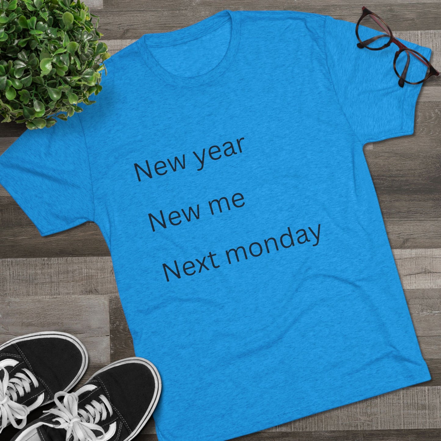 Crew Tee — “New year, New me, Next monday” Minimalist Text T-Shirt