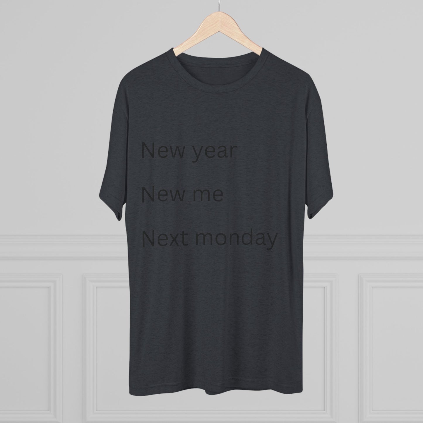 Crew Tee — “New year, New me, Next monday” Minimalist Text T-Shirt