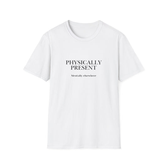 Physically Present T-Shirt — Minimal Mindfulness Tee ("Mentally Elsewhere")