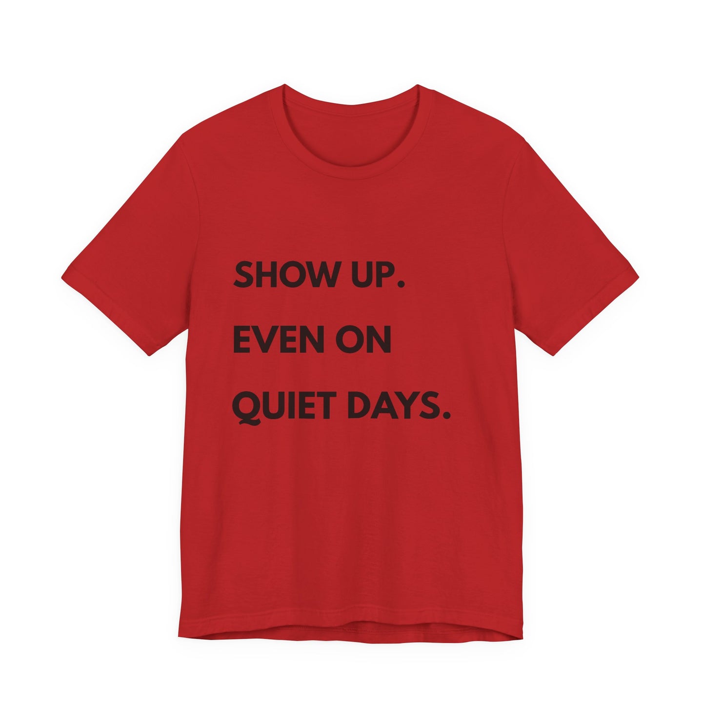 Motivational Tee — "Show Up. Even On Quiet Days." Inspirational Casual Shirt