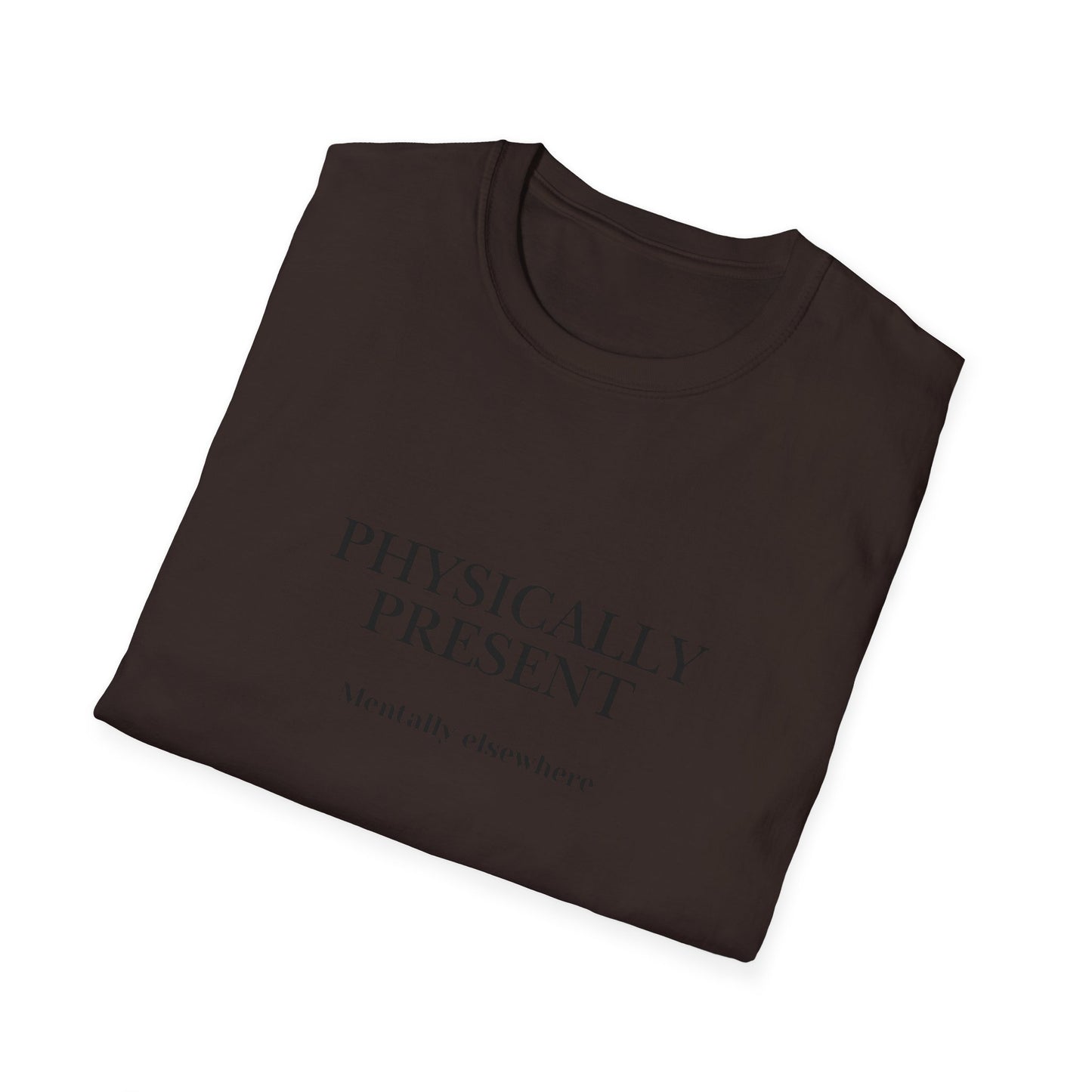 Physically Present T-Shirt — Minimal Mindfulness Tee ("Mentally Elsewhere")