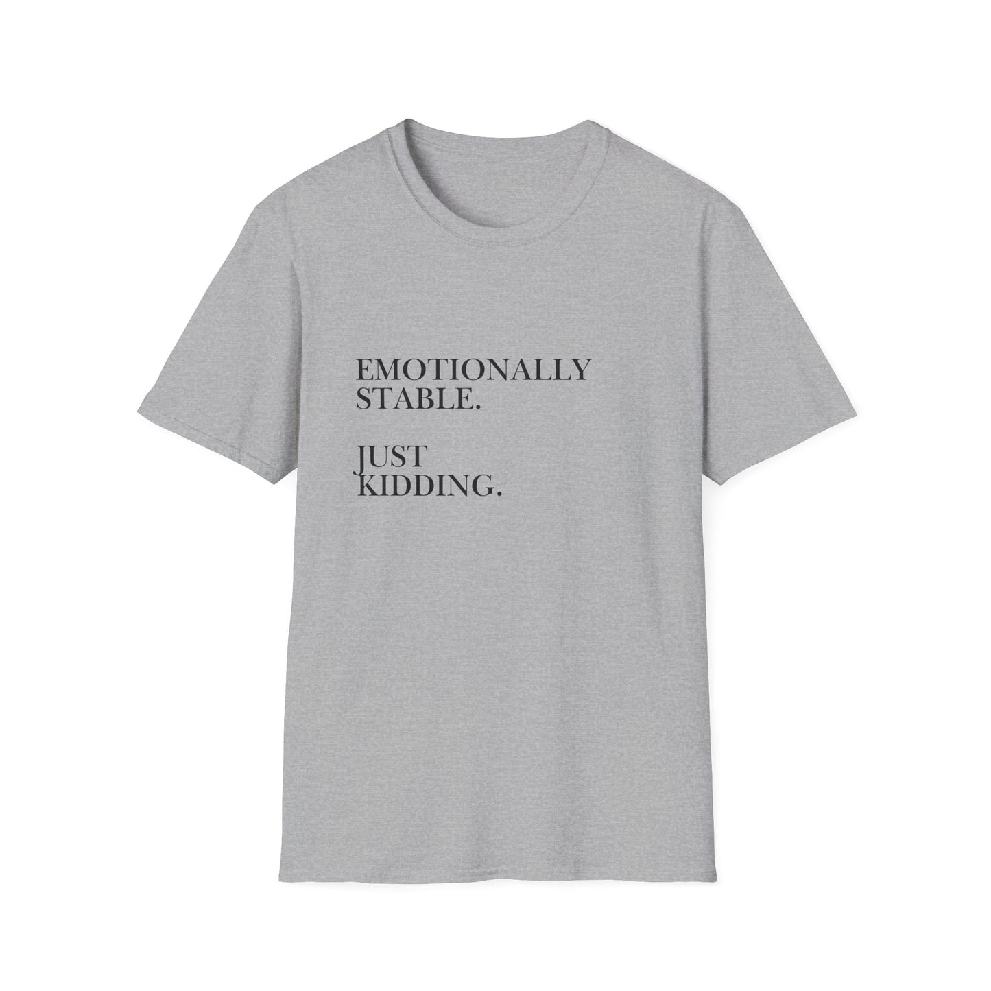 Emotionally Stable Just Kidding T-Shirt
