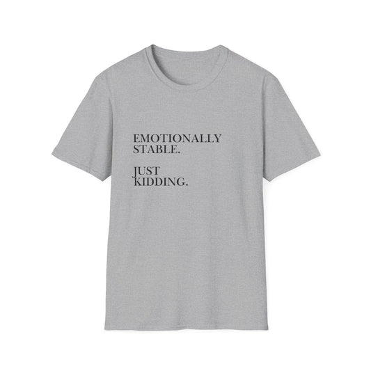 Emotionally Stable Just Kidding T-Shirt