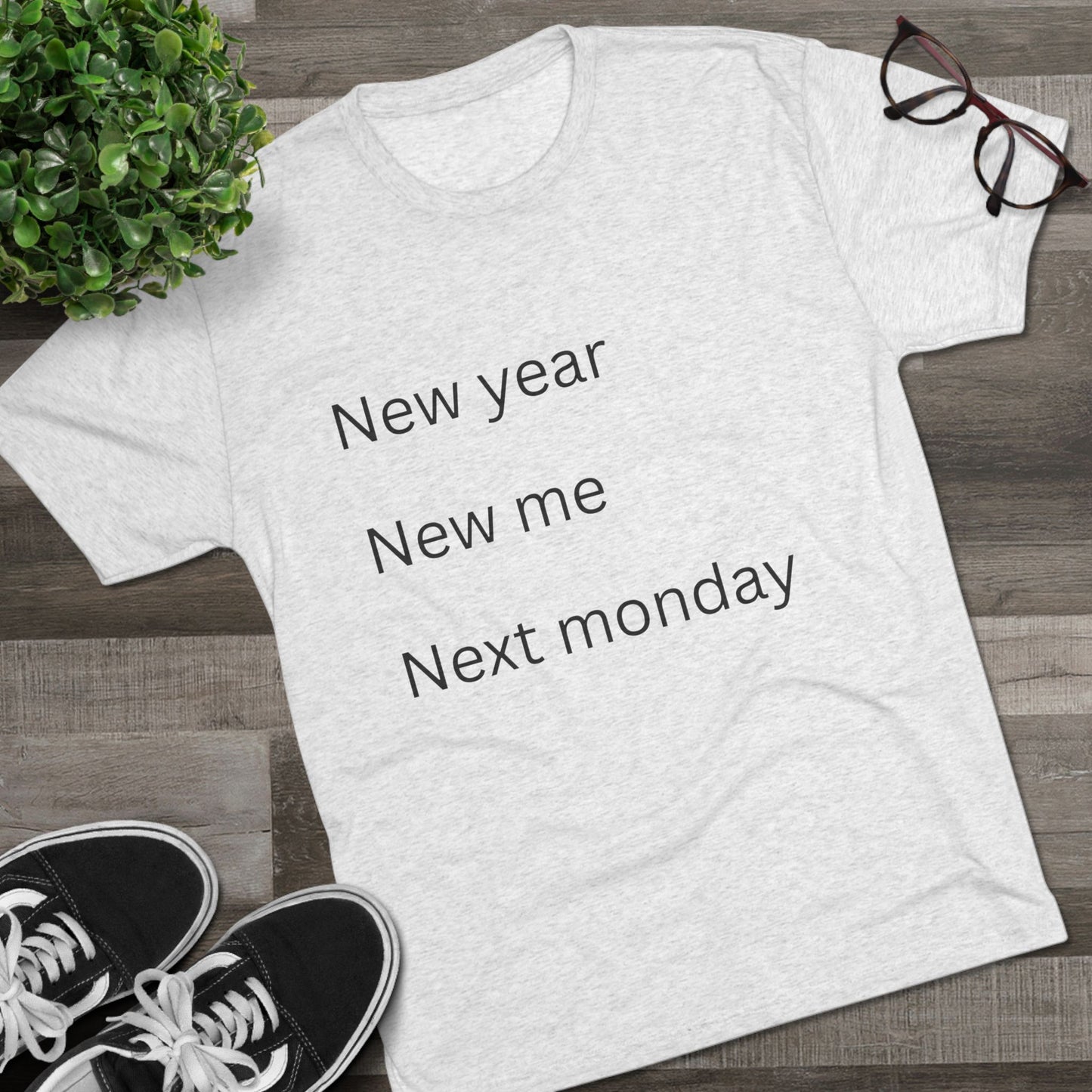 Crew Tee — “New year, New me, Next monday” Minimalist Text T-Shirt
