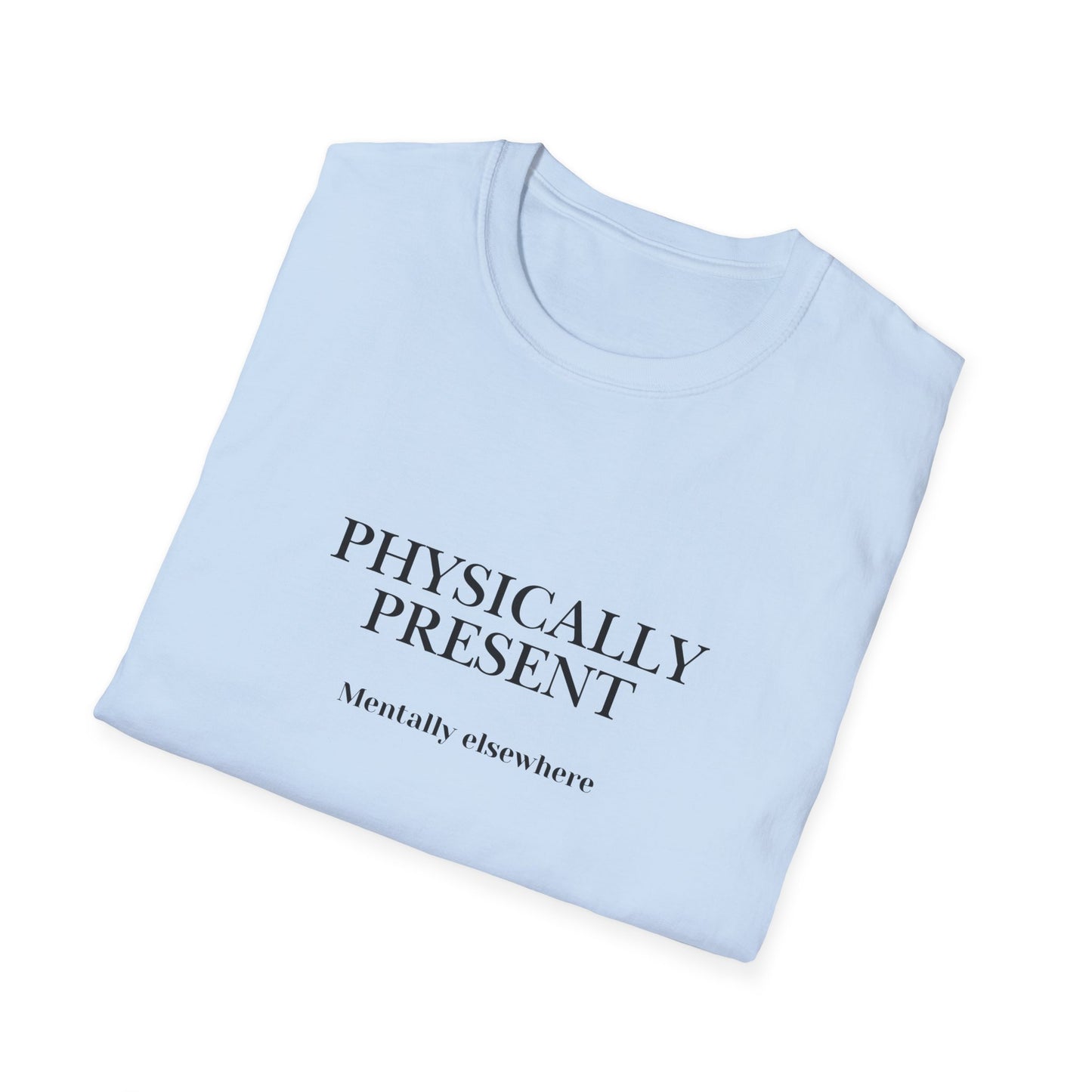 Physically Present T-Shirt — Minimal Mindfulness Tee ("Mentally Elsewhere")