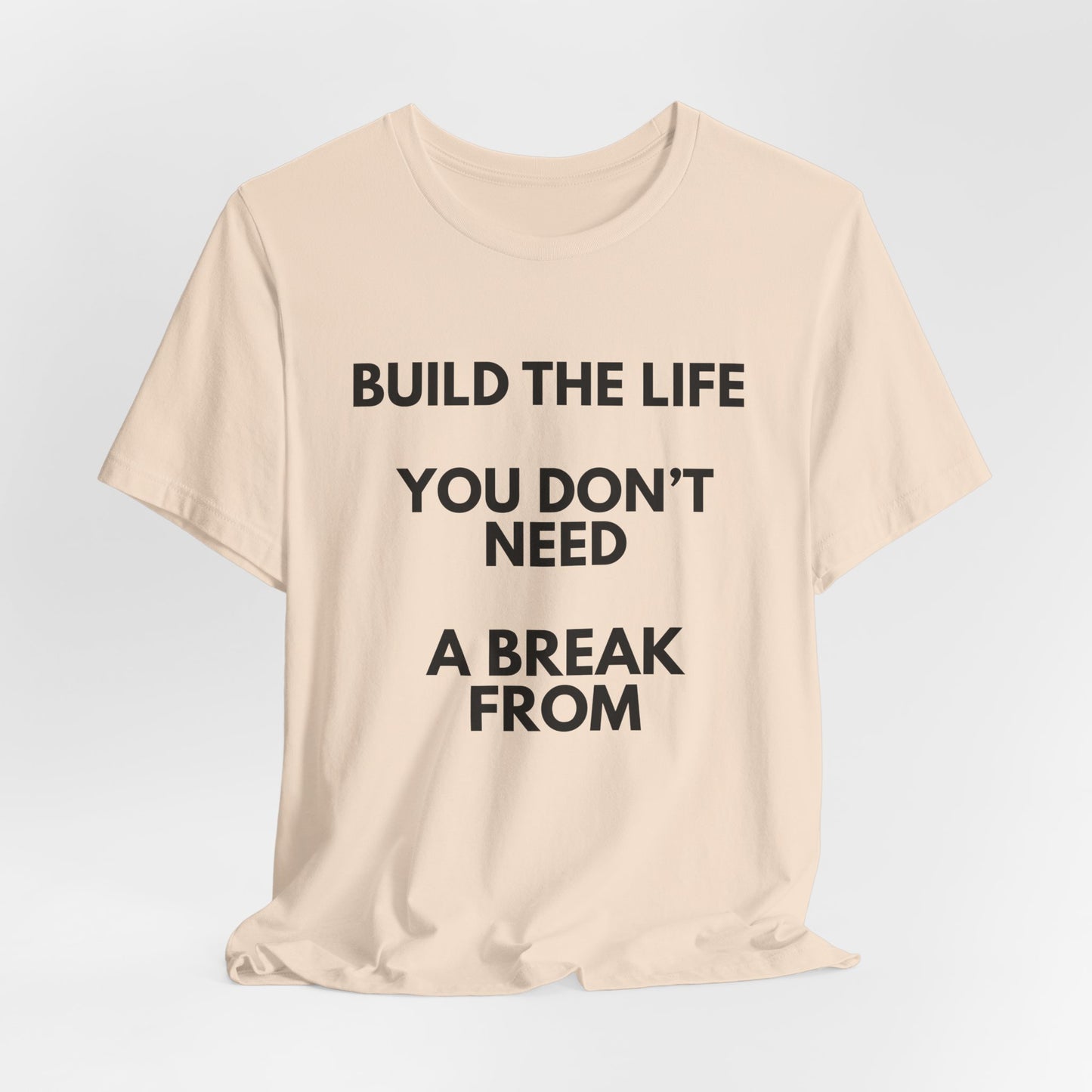 Motivational Tee — "Build the Life You Don't Need a Break From"