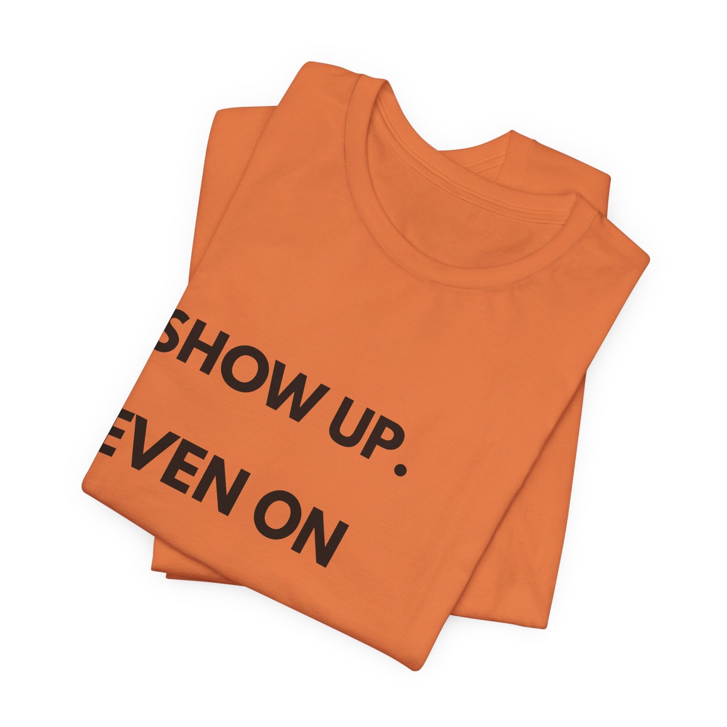 Motivational Tee — "Show Up. Even On Quiet Days." Inspirational Casual Shirt