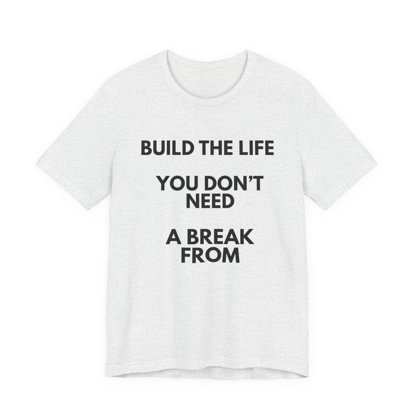 Motivational Tee — "Build the Life You Don't Need a Break From"