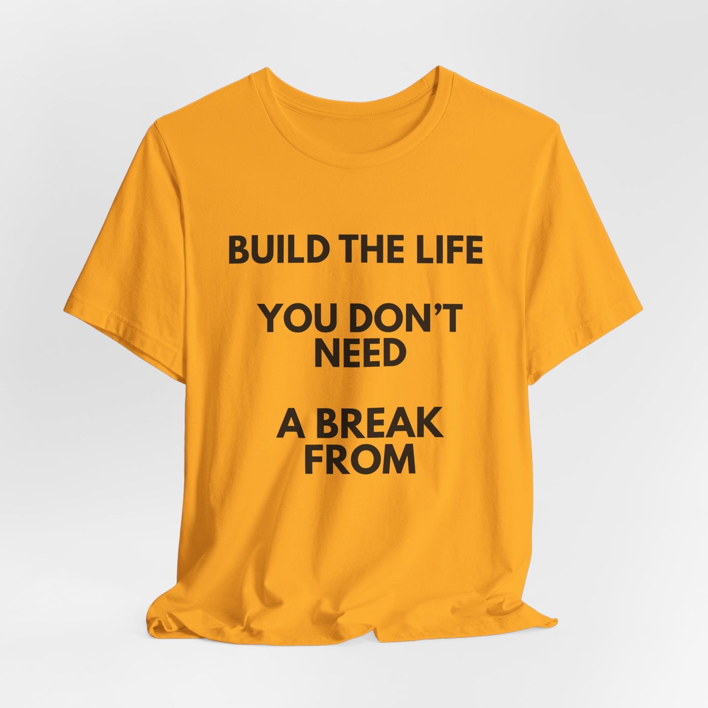 Motivational Tee — "Build the Life You Don't Need a Break From"