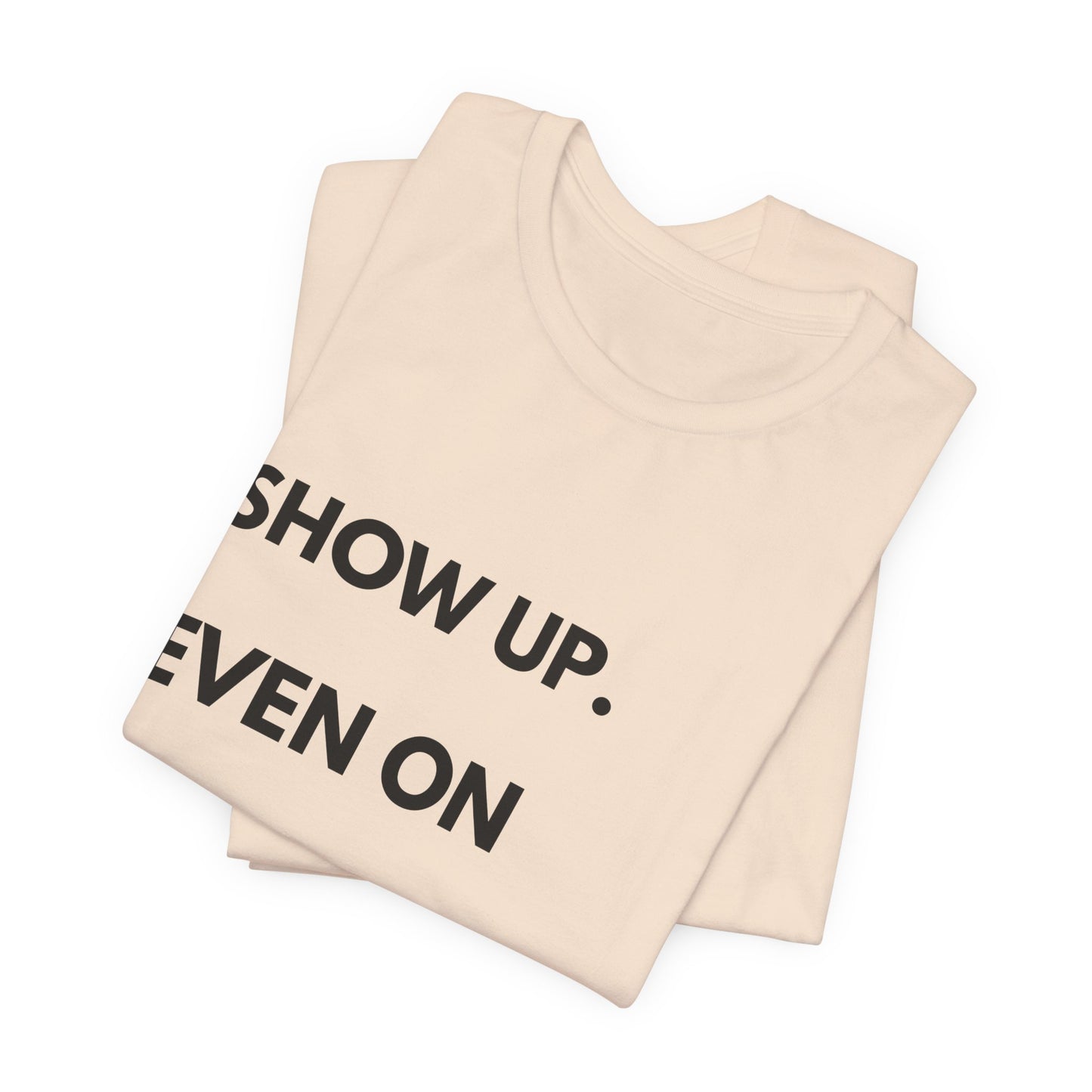 Motivational Tee — "Show Up. Even On Quiet Days." Inspirational Casual Shirt