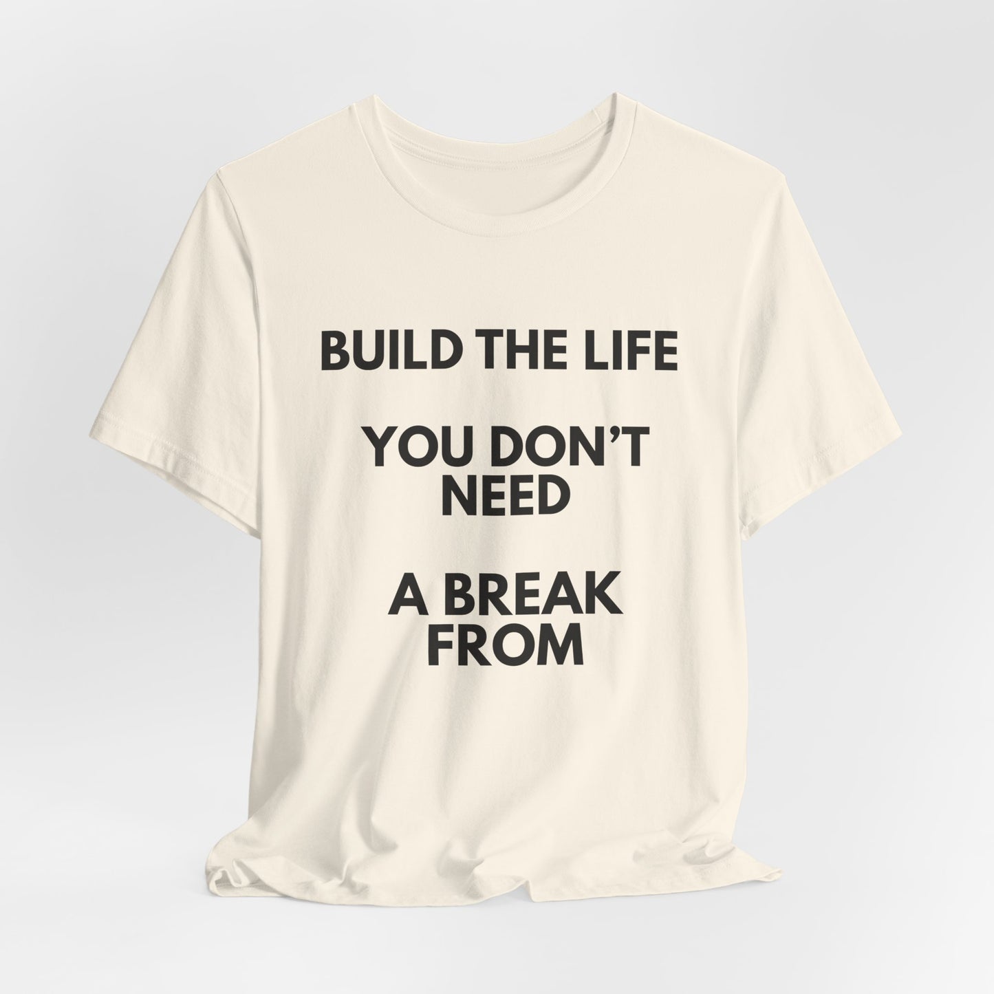 Motivational Tee — "Build the Life You Don't Need a Break From"