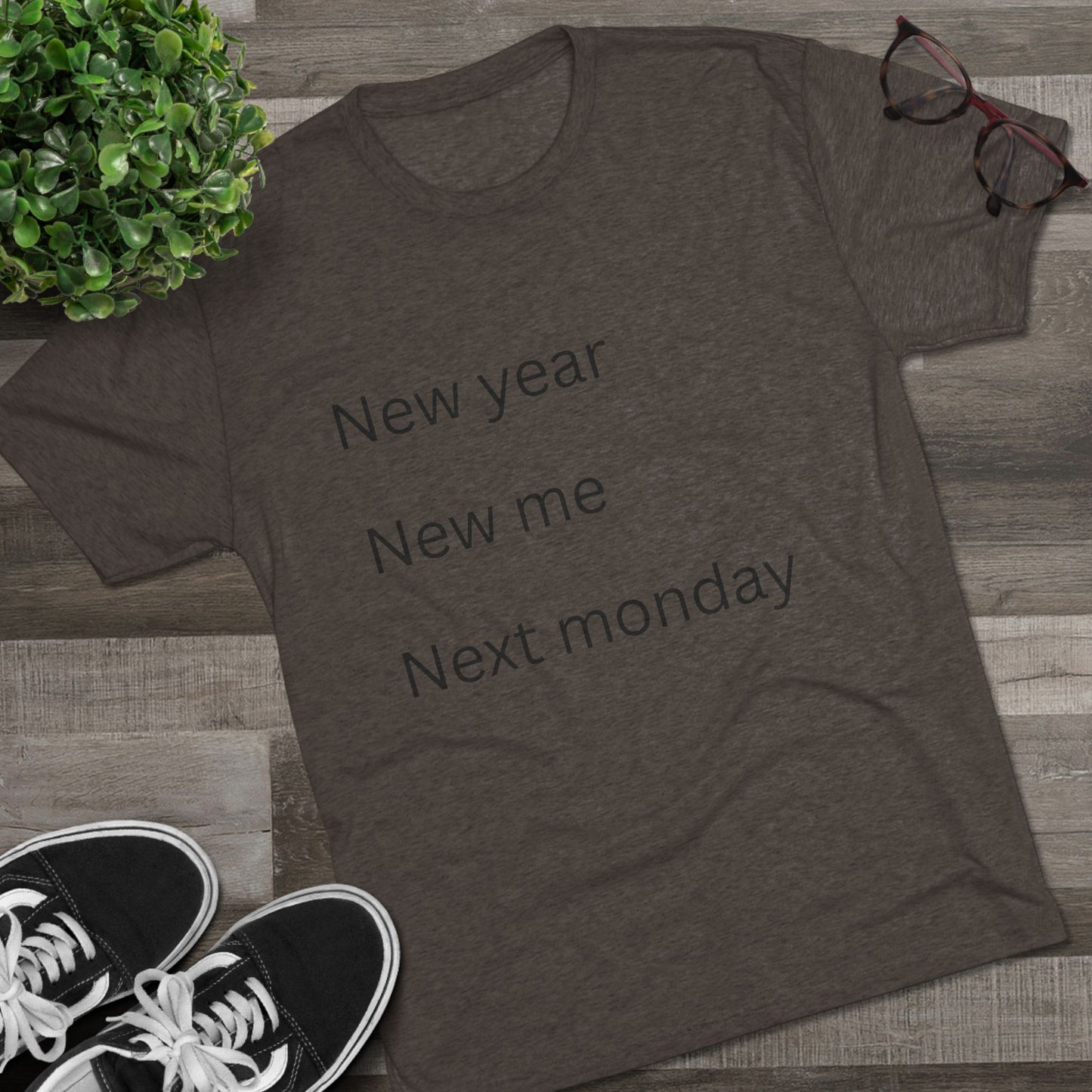 Crew Tee — “New year, New me, Next monday” Minimalist Text T-Shirt