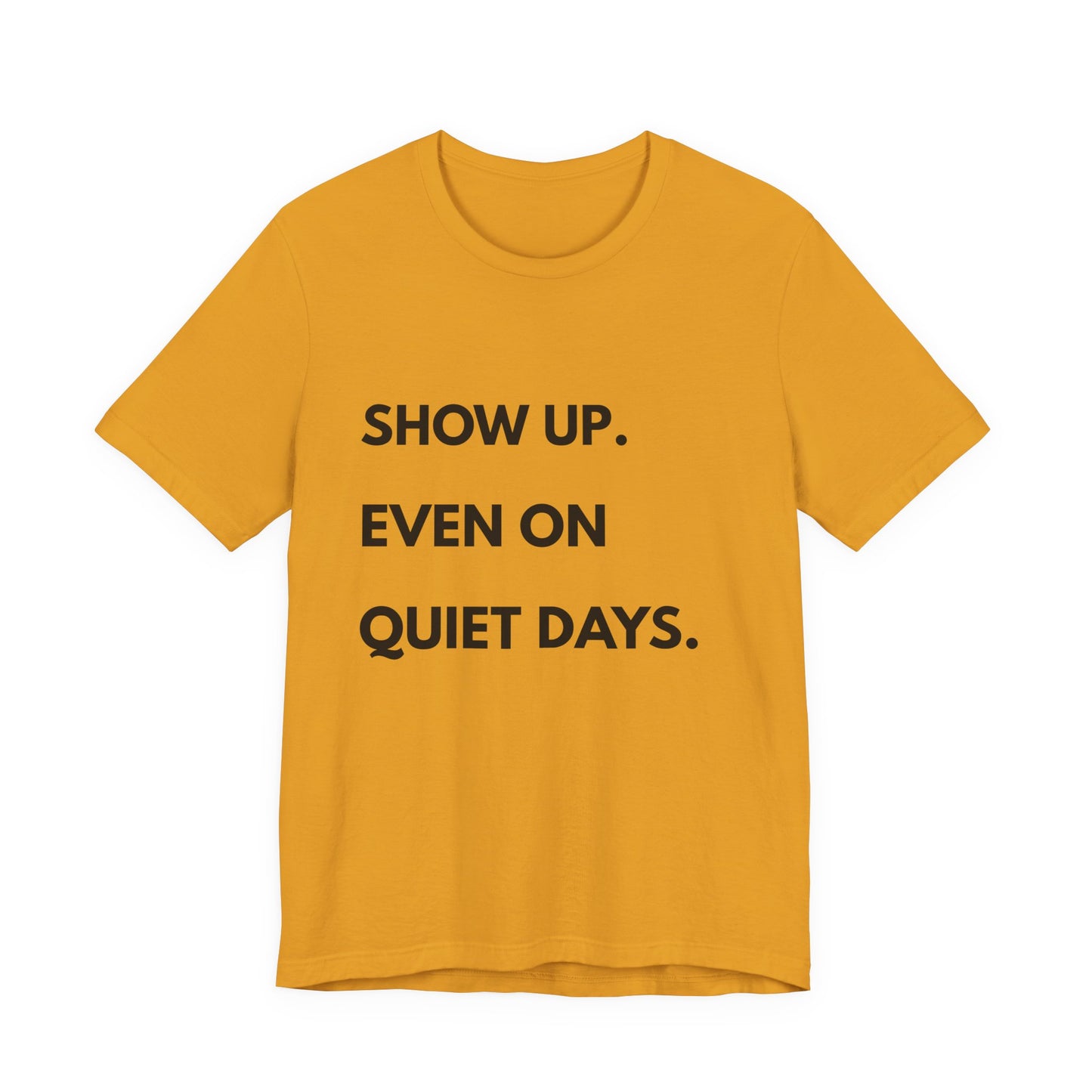 Motivational Tee — "Show Up. Even On Quiet Days." Inspirational Casual Shirt
