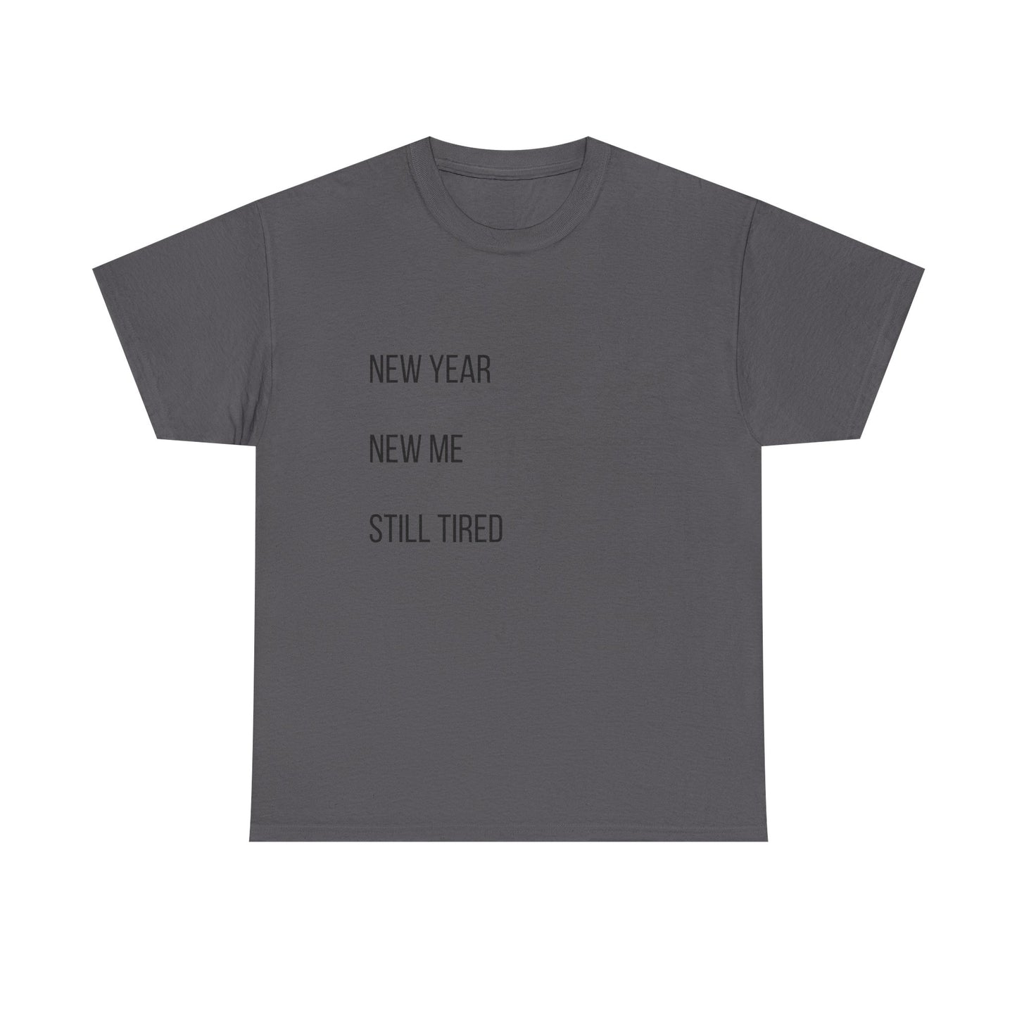 New Year New Me Still Tired T-Shirt — Funny Casual Graphic Tee