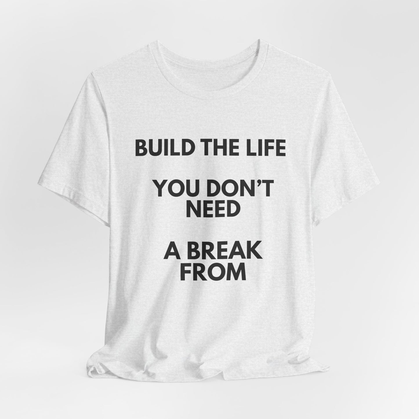 Motivational Tee — "Build the Life You Don't Need a Break From"