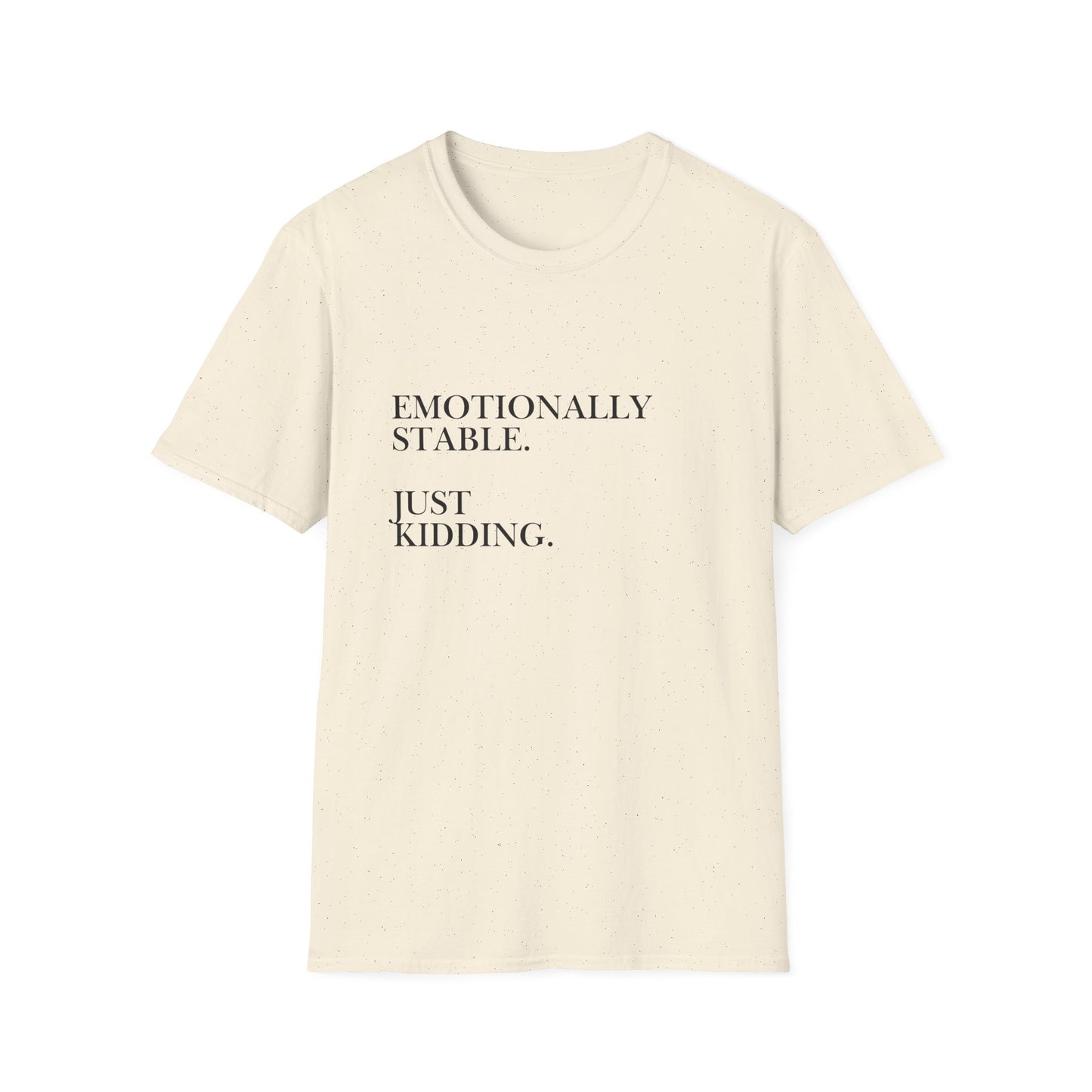 Emotionally Stable Just Kidding T-Shirt