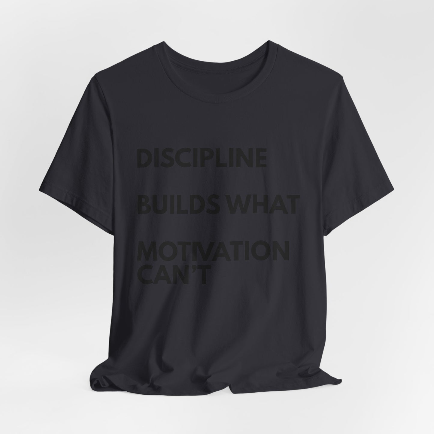Discipline Builds What Motivation Can't T‑Shirt — Motivational Fitness Tee