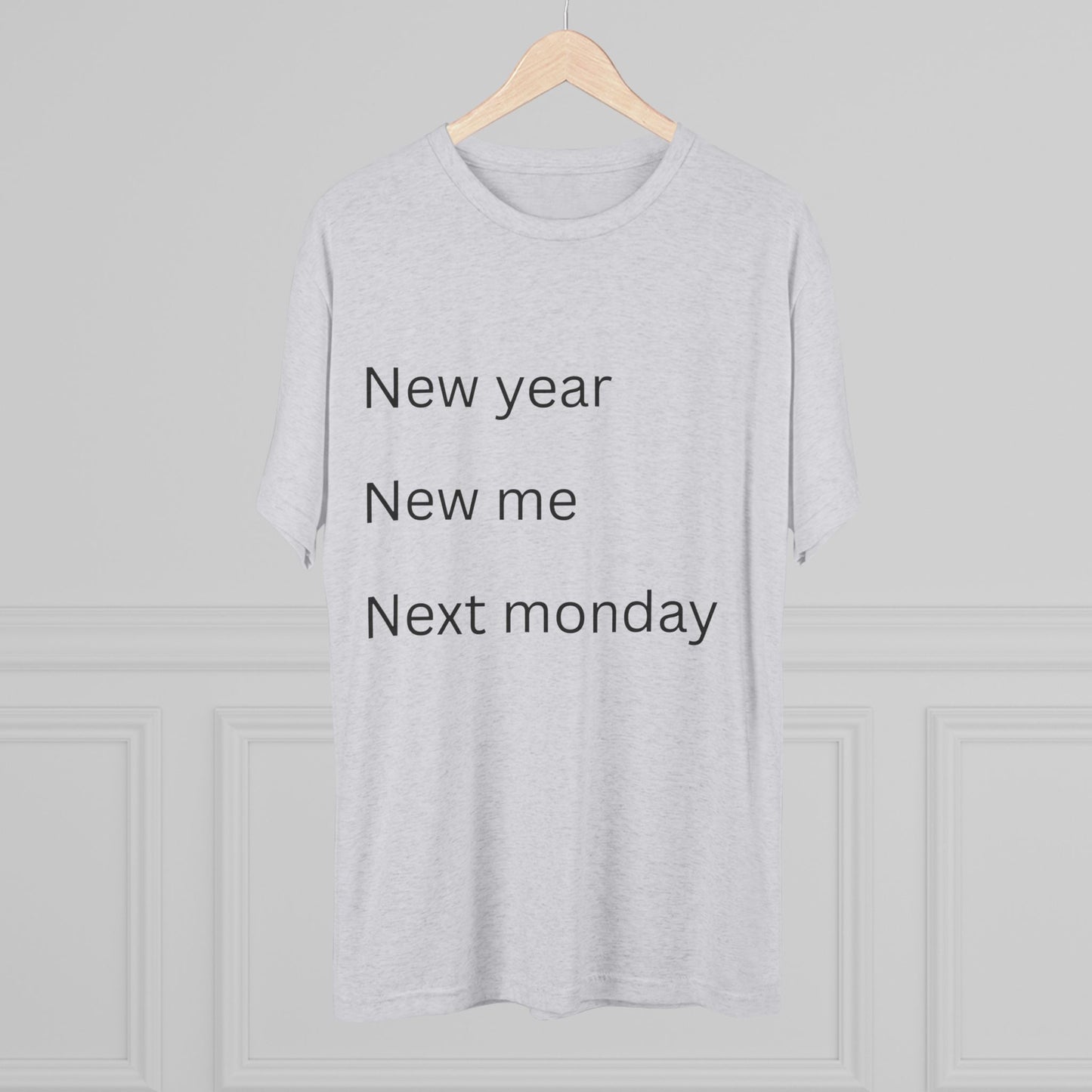 Crew Tee — “New year, New me, Next monday” Minimalist Text T-Shirt