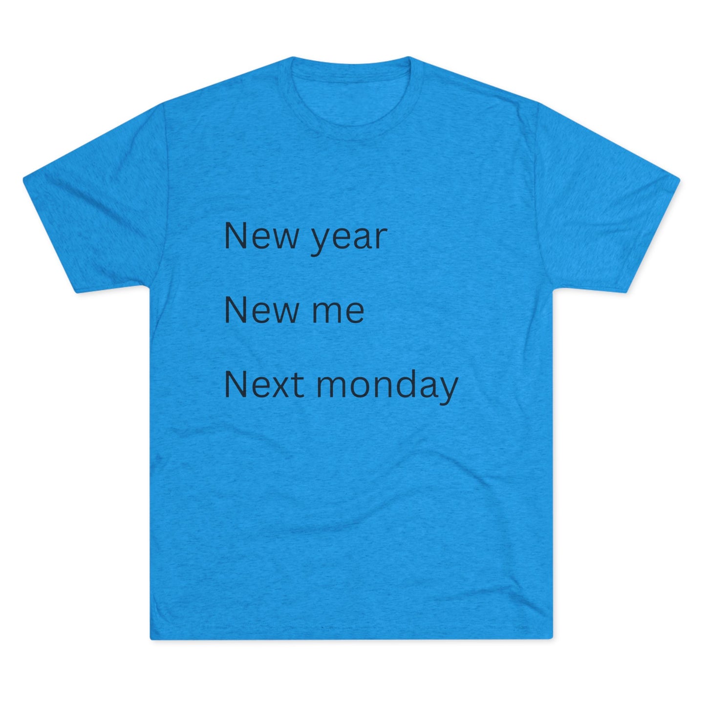 Crew Tee — “New year, New me, Next monday” Minimalist Text T-Shirt