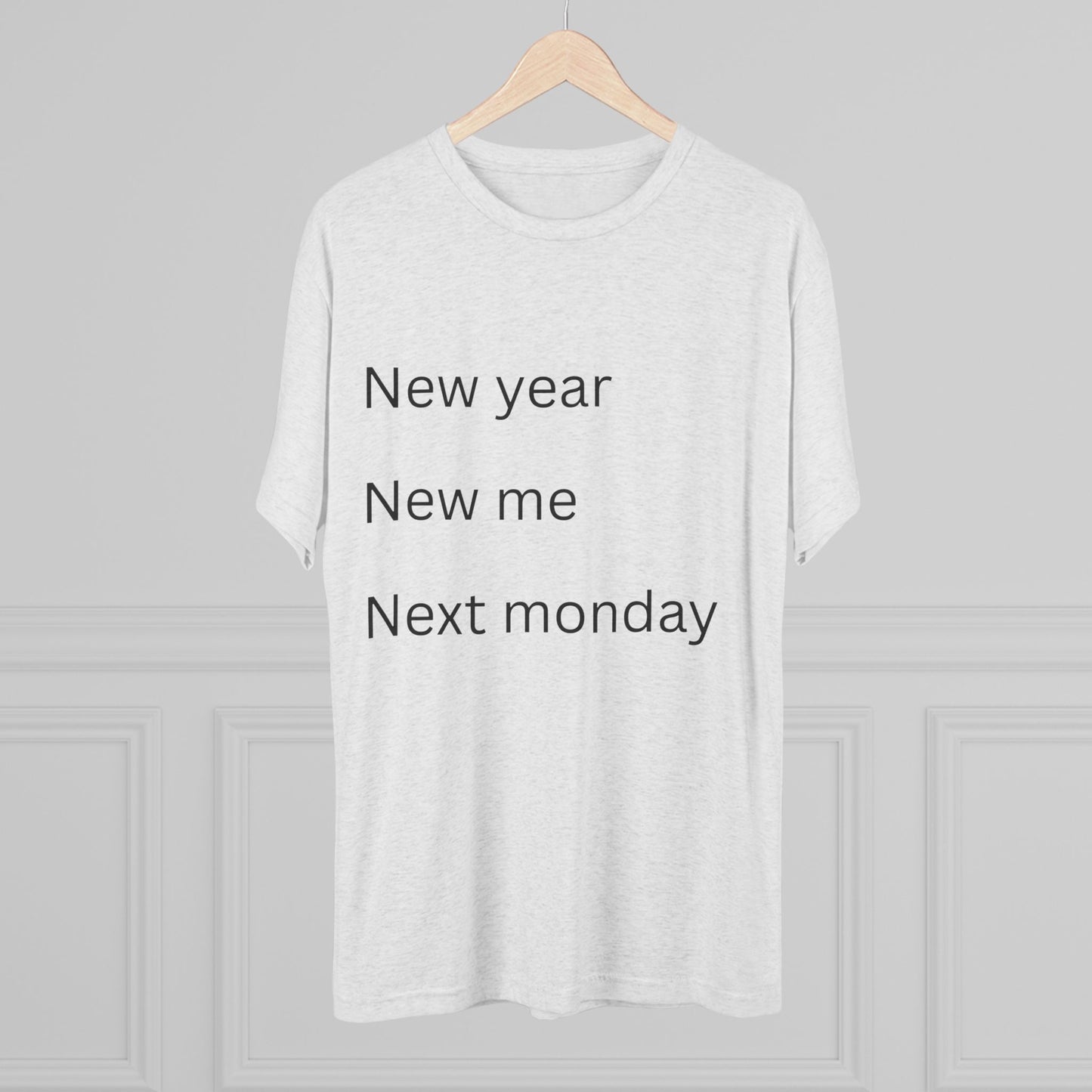 Crew Tee — “New year, New me, Next monday” Minimalist Text T-Shirt