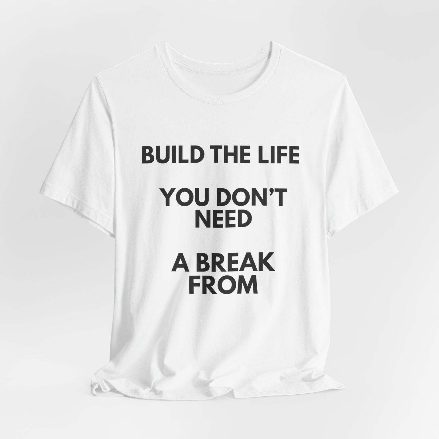 Motivational Tee — "Build the Life You Don't Need a Break From"