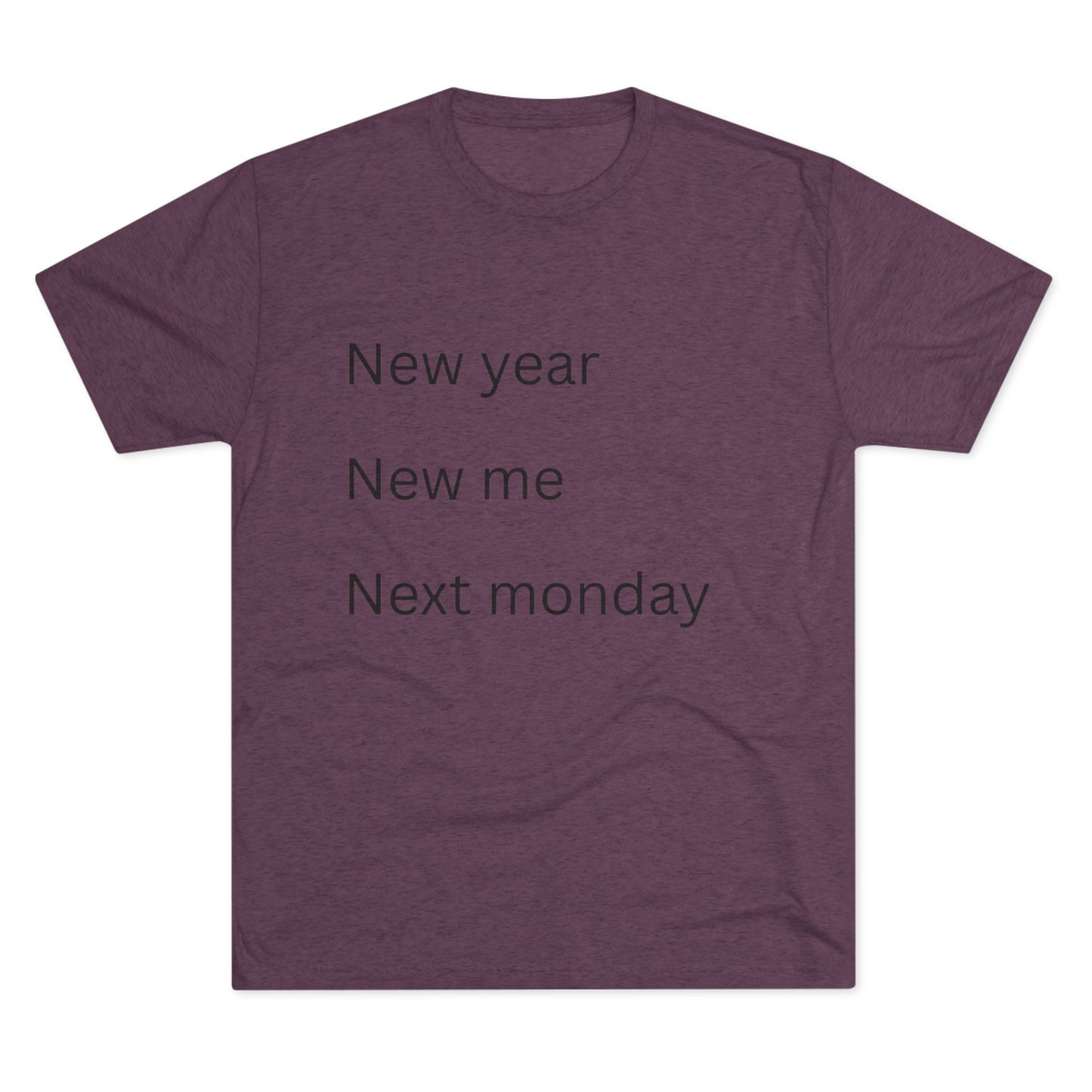 Crew Tee — “New year, New me, Next monday” Minimalist Text T-Shirt