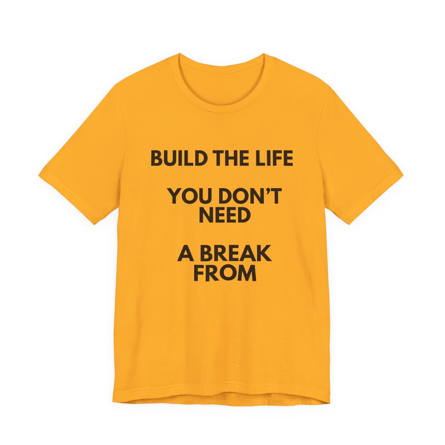 Motivational Tee — "Build the Life You Don't Need a Break From"
