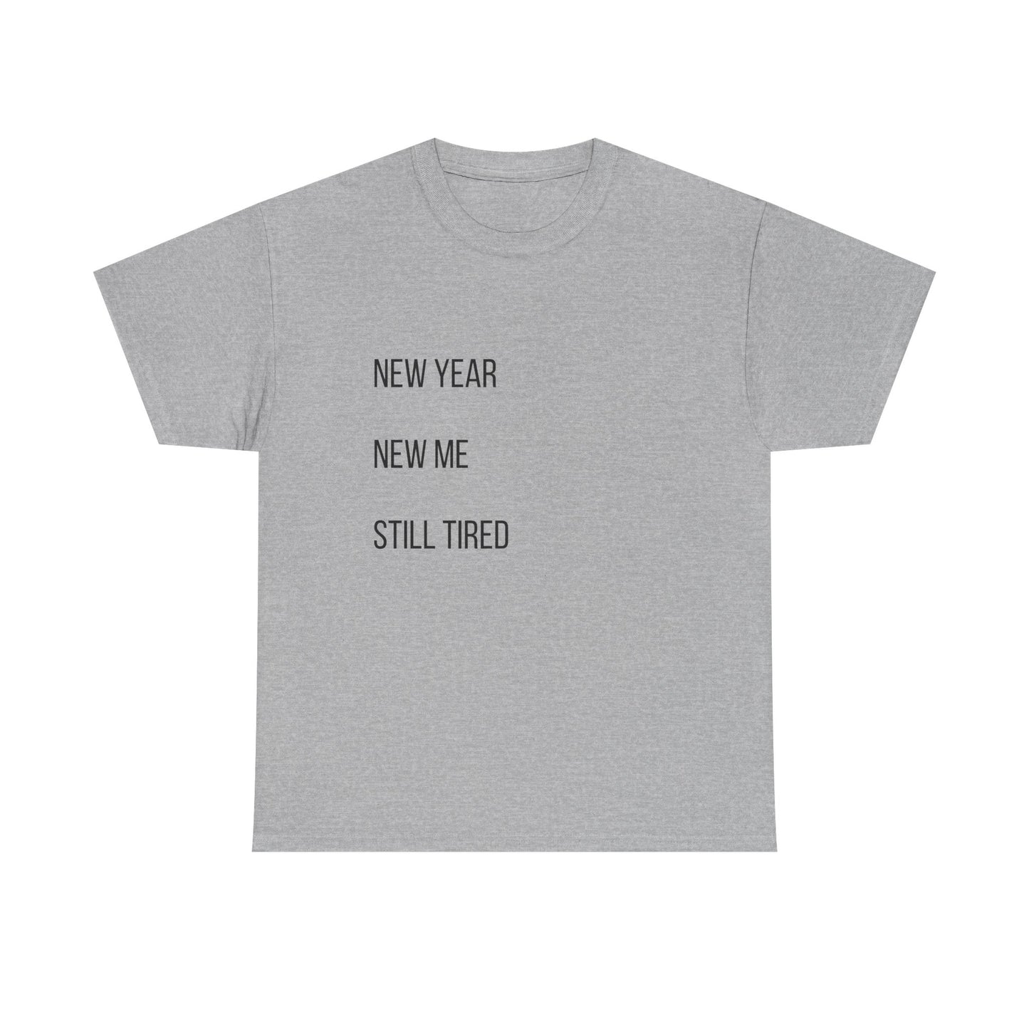 New Year New Me Still Tired T-Shirt — Funny Casual Graphic Tee