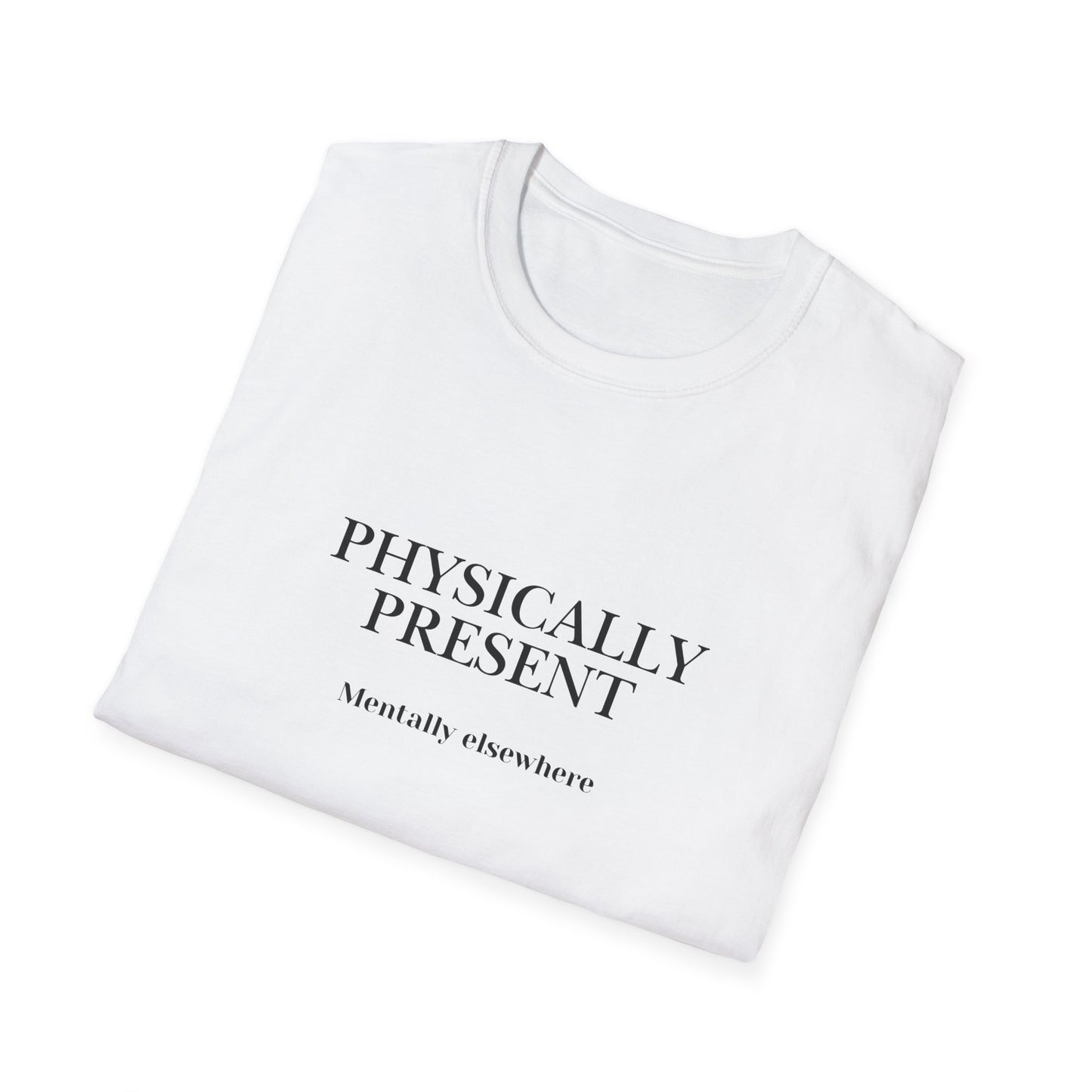 Physically Present T-Shirt — Minimal Mindfulness Tee ("Mentally Elsewhere")