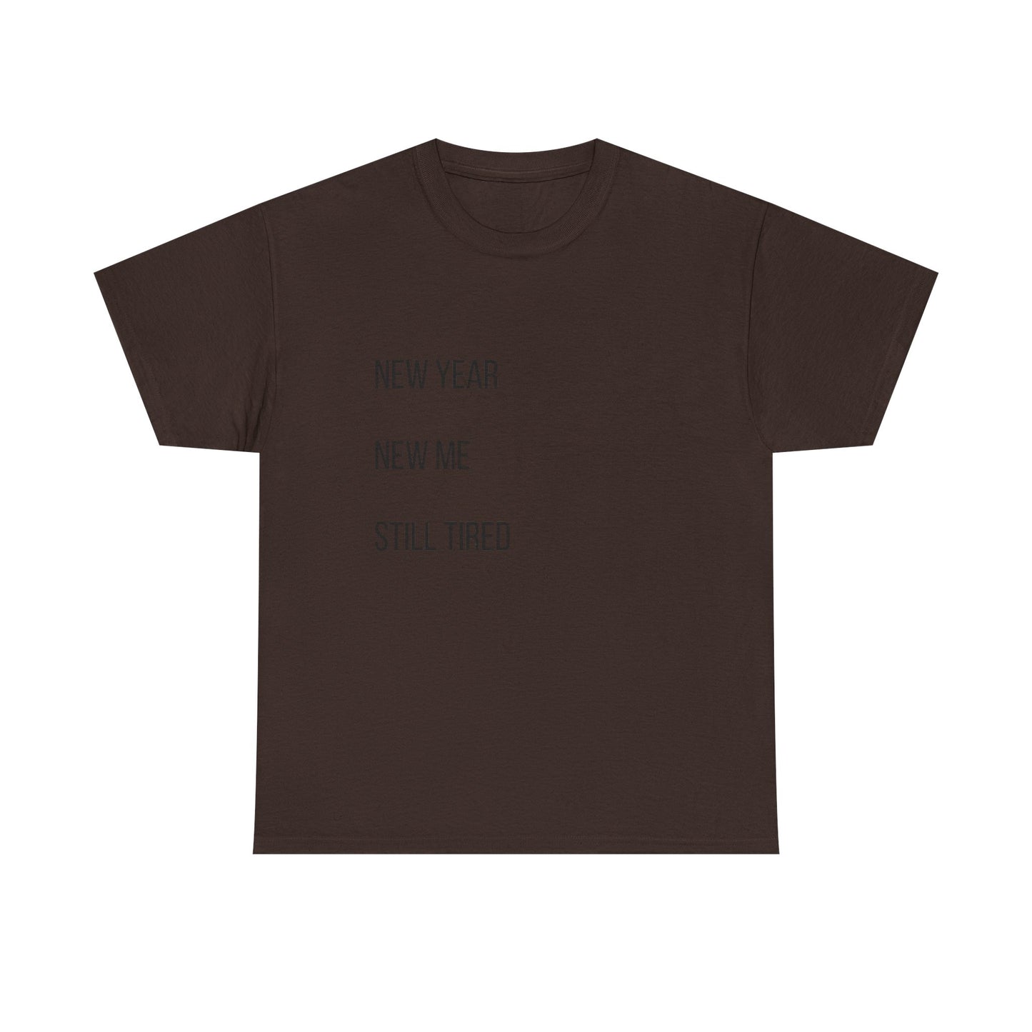New Year New Me Still Tired T-Shirt — Funny Casual Graphic Tee