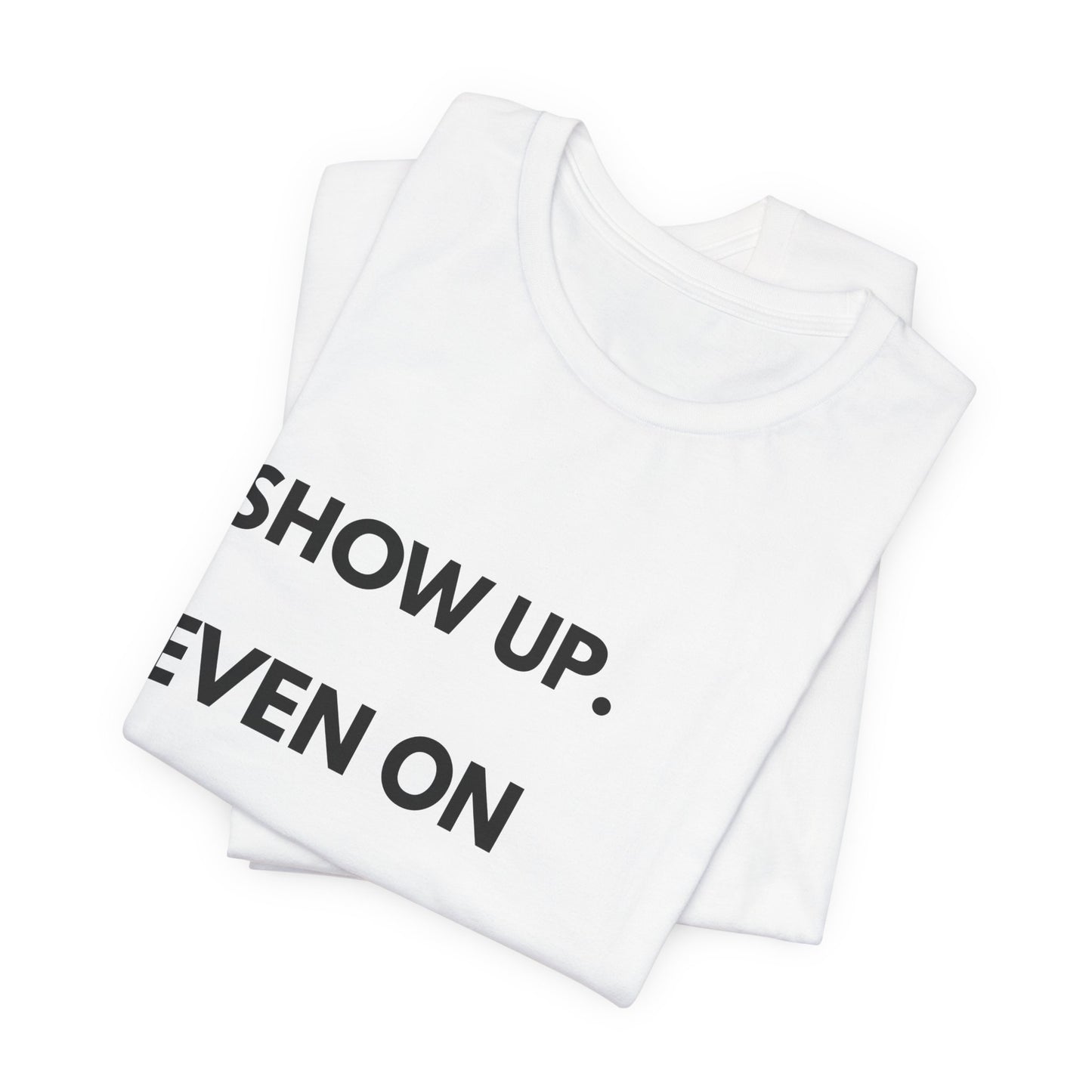 Motivational Tee — "Show Up. Even On Quiet Days." Inspirational Casual Shirt