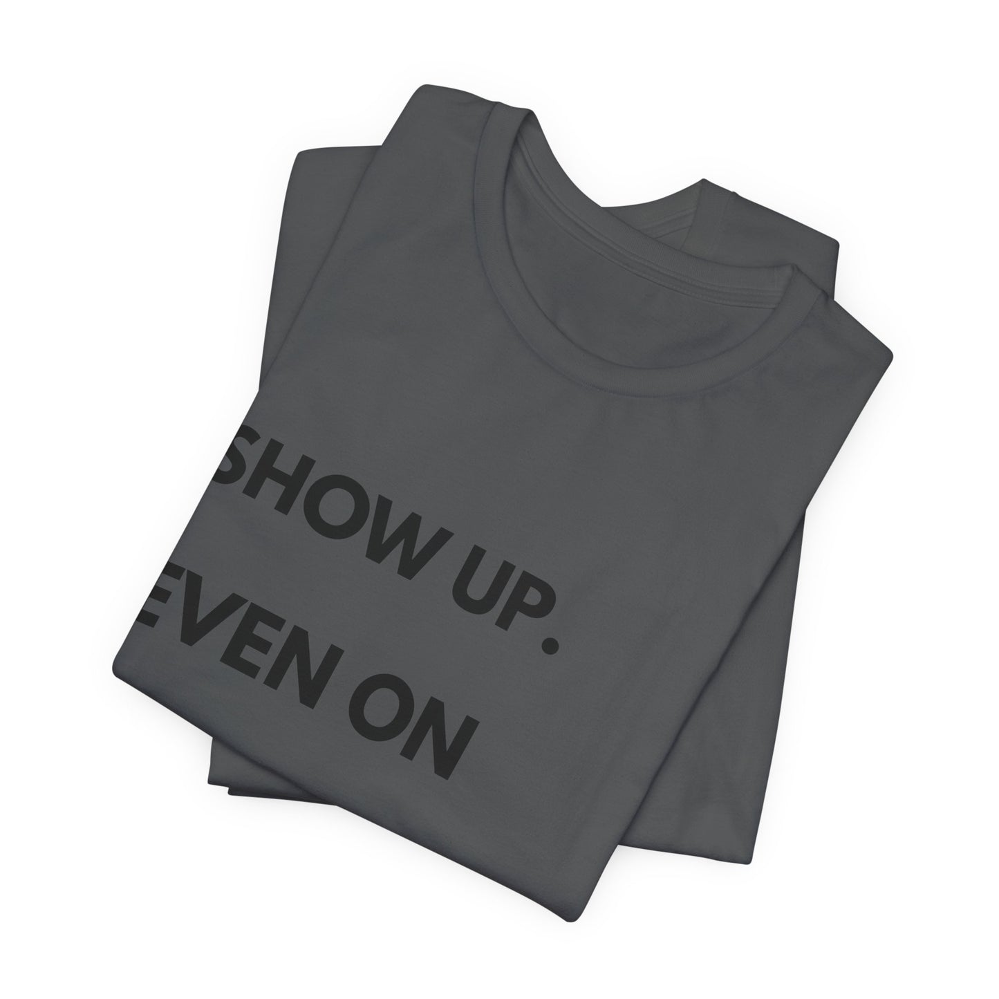 Motivational Tee — "Show Up. Even On Quiet Days." Inspirational Casual Shirt